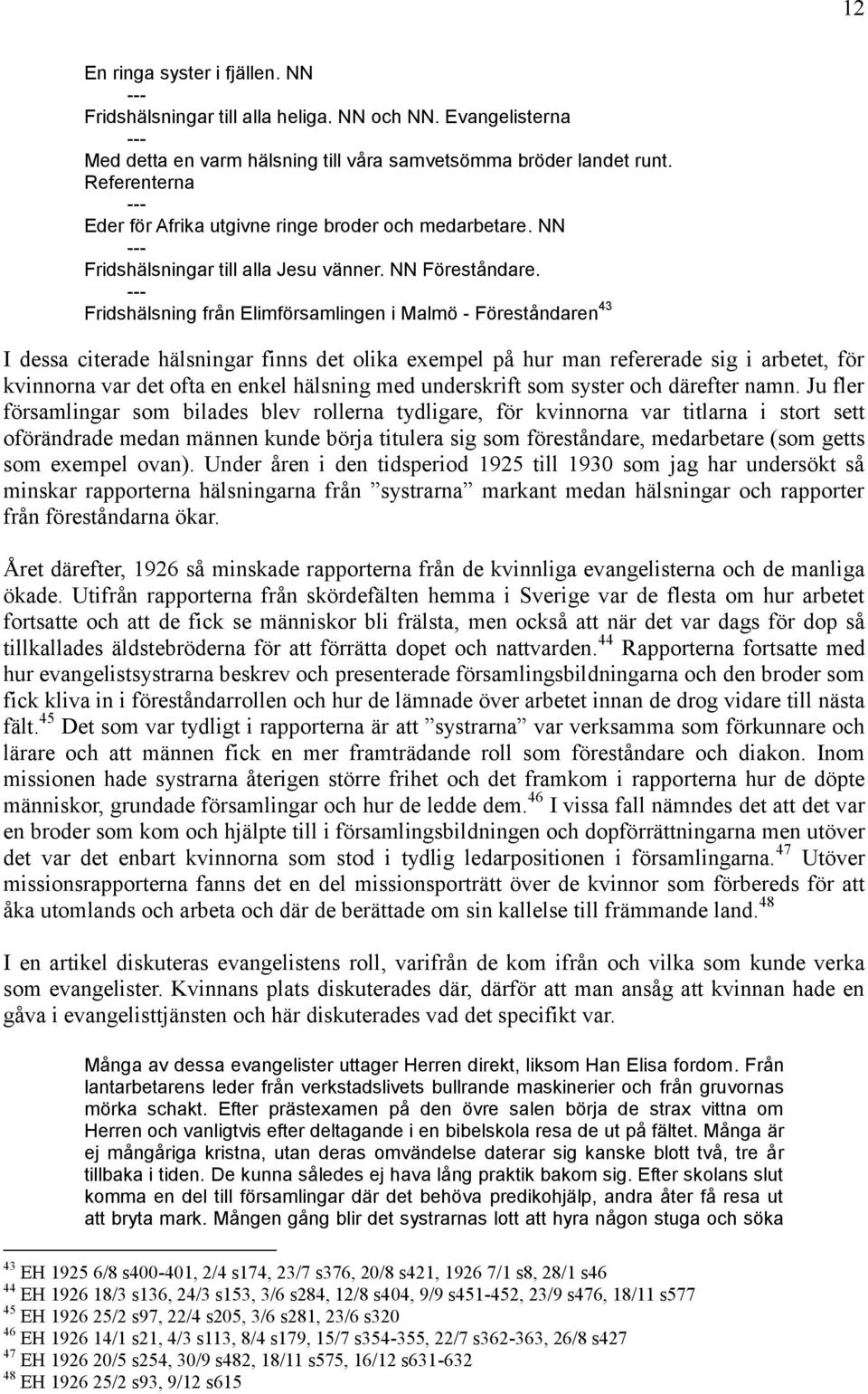 --- Fridshälsning från Elimförsamlingen i Malmö - Föreståndaren 43 I dessa citerade hälsningar finns det olika exempel på hur man refererade sig i arbetet, för kvinnorna var det ofta en enkel