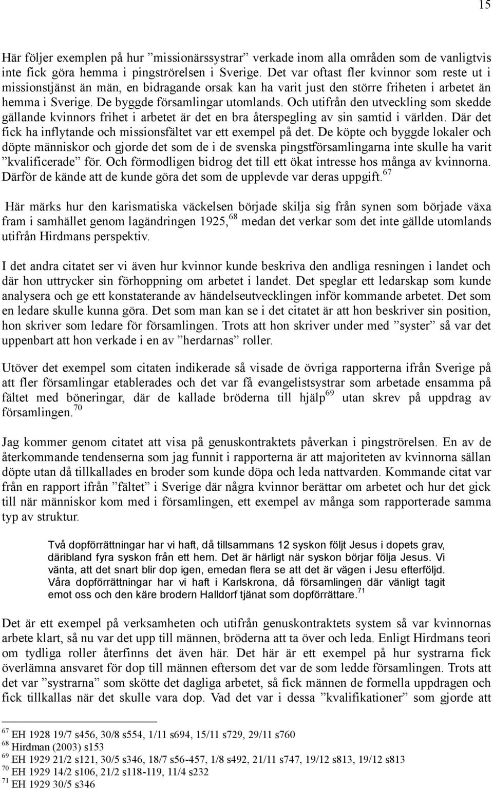 Och utifrån den utveckling som skedde gällande kvinnors frihet i arbetet är det en bra återspegling av sin samtid i världen. Där det fick ha inflytande och missionsfältet var ett exempel på det.