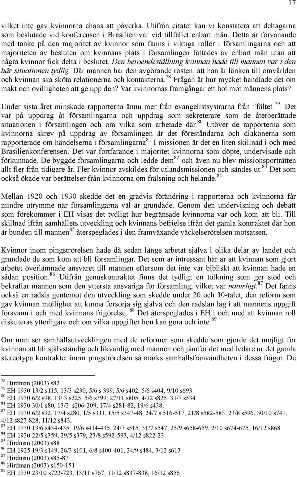 några kvinnor fick delta i beslutet. Den beroendeställning kvinnan hade till mannen var i den här situationen tydlig.