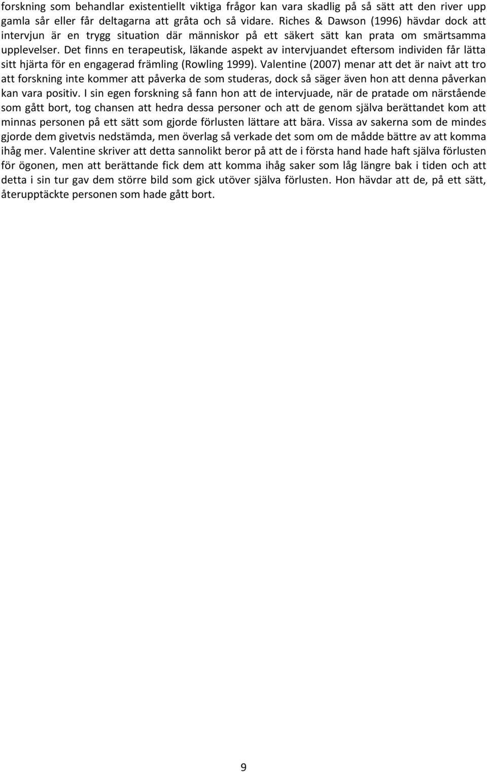 Det finns en terapeutisk, läkande aspekt av intervjuandet eftersom individen får lätta sitt hjärta för en engagerad främling (Rowling 1999).