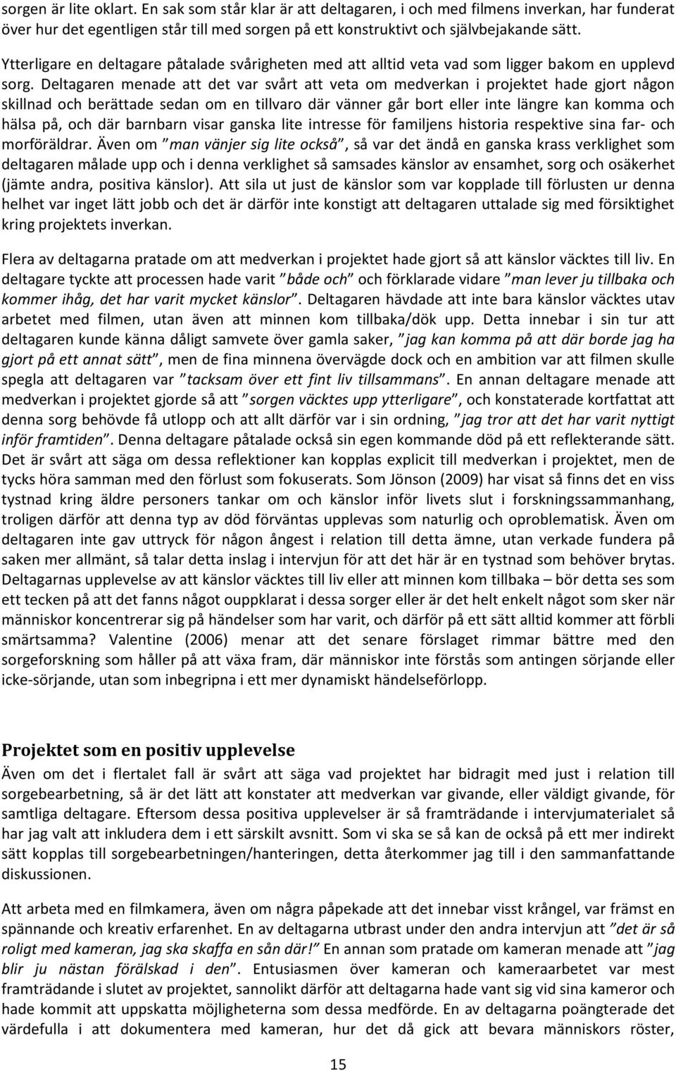 Deltagaren menade att det var svårt att veta om medverkan i projektet hade gjort någon skillnad och berättade sedan om en tillvaro där vänner går bort eller inte längre kan komma och hälsa på, och