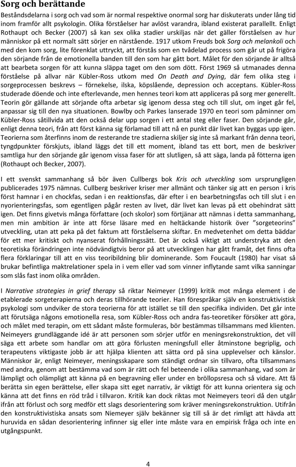 Enligt Rothaupt och Becker (2007) så kan sex olika stadier urskiljas när det gäller förståelsen av hur människor på ett normalt sätt sörjer en närstående.