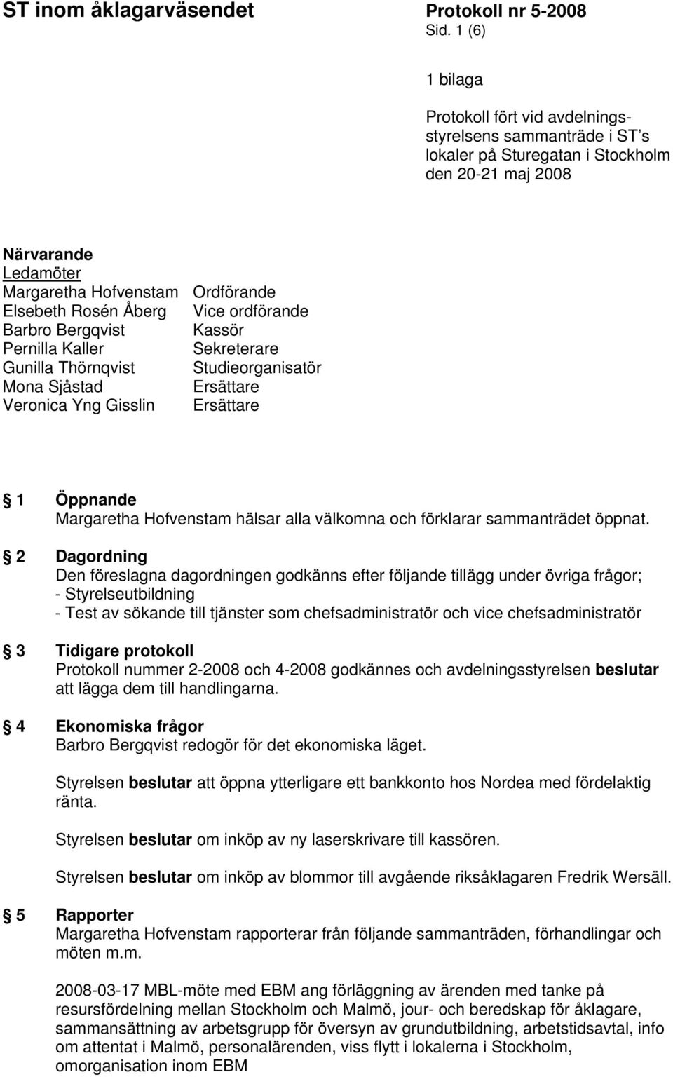 Hofvenstam hälsar alla välkomna och förklarar sammanträdet öppnat.