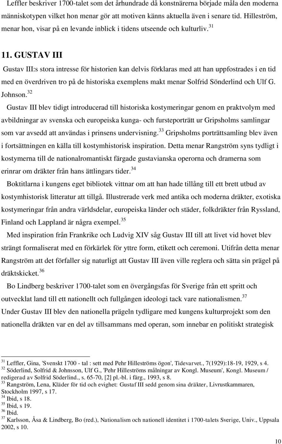 GUSTAV III Gustav III:s stora intresse för historien kan delvis förklaras med att han uppfostrades i en tid med en överdriven tro på de historiska exemplens makt menar Solfrid Sönderlind och Ulf G.