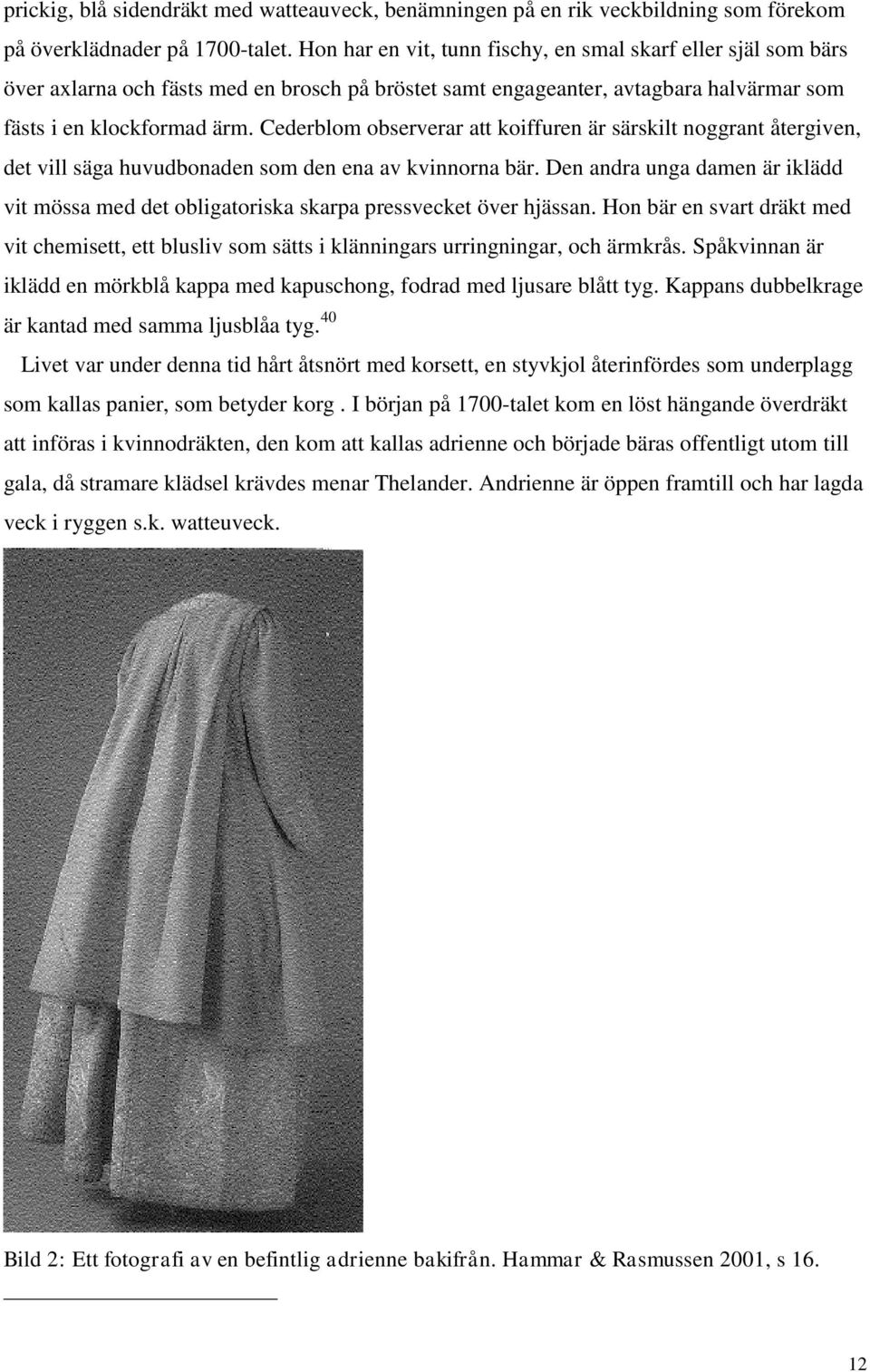 Cederblom observerar att koiffuren är särskilt noggrant återgiven, det vill säga huvudbonaden som den ena av kvinnorna bär.
