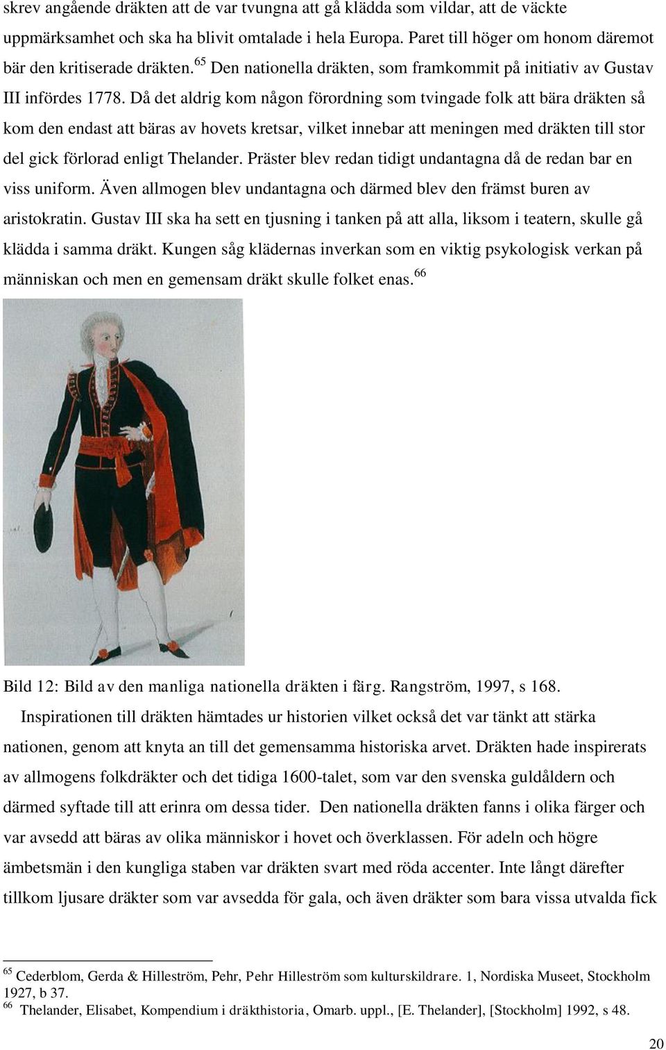 Då det aldrig kom någon förordning som tvingade folk att bära dräkten så kom den endast att bäras av hovets kretsar, vilket innebar att meningen med dräkten till stor del gick förlorad enligt