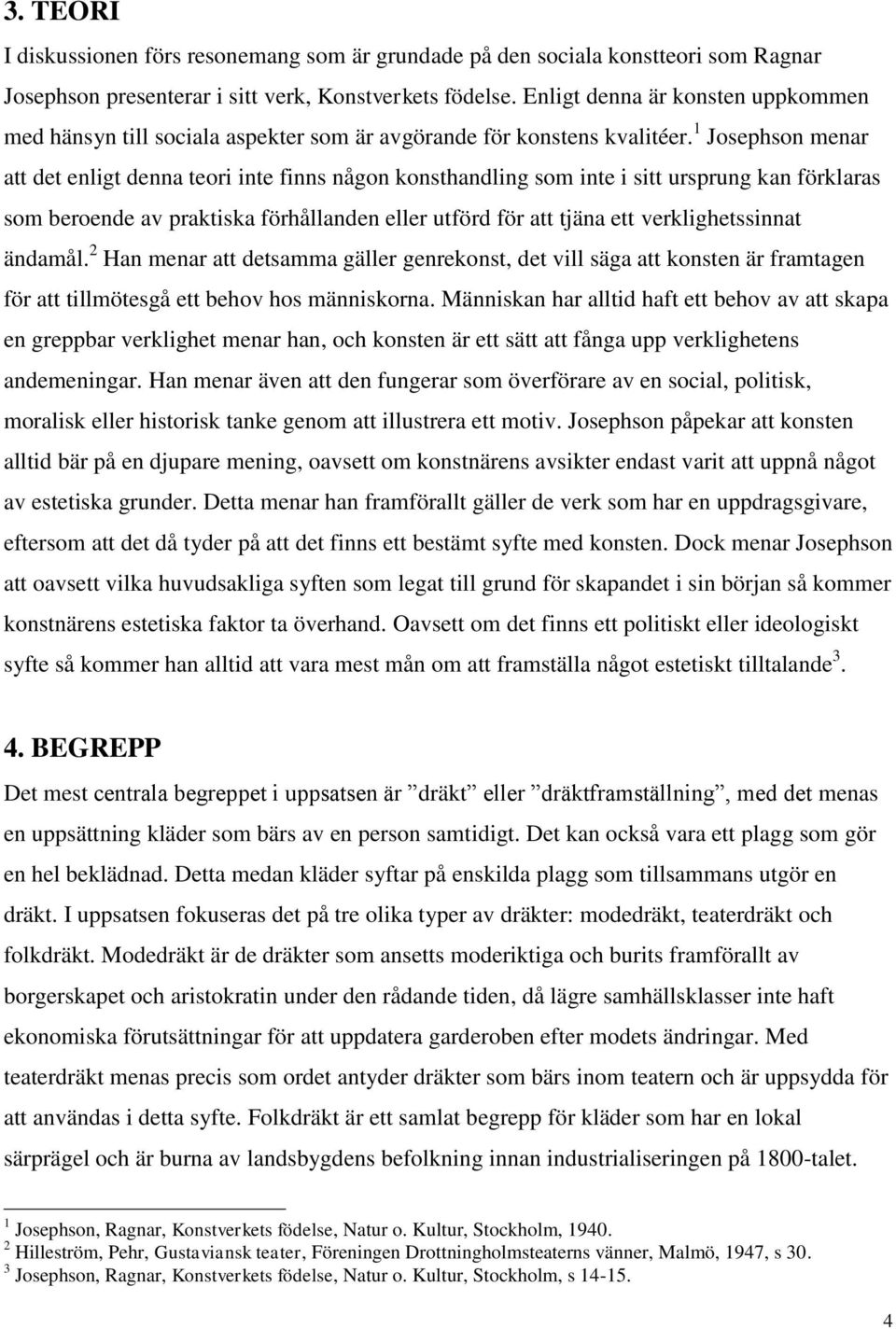 1 Josephson menar att det enligt denna teori inte finns någon konsthandling som inte i sitt ursprung kan förklaras som beroende av praktiska förhållanden eller utförd för att tjäna ett