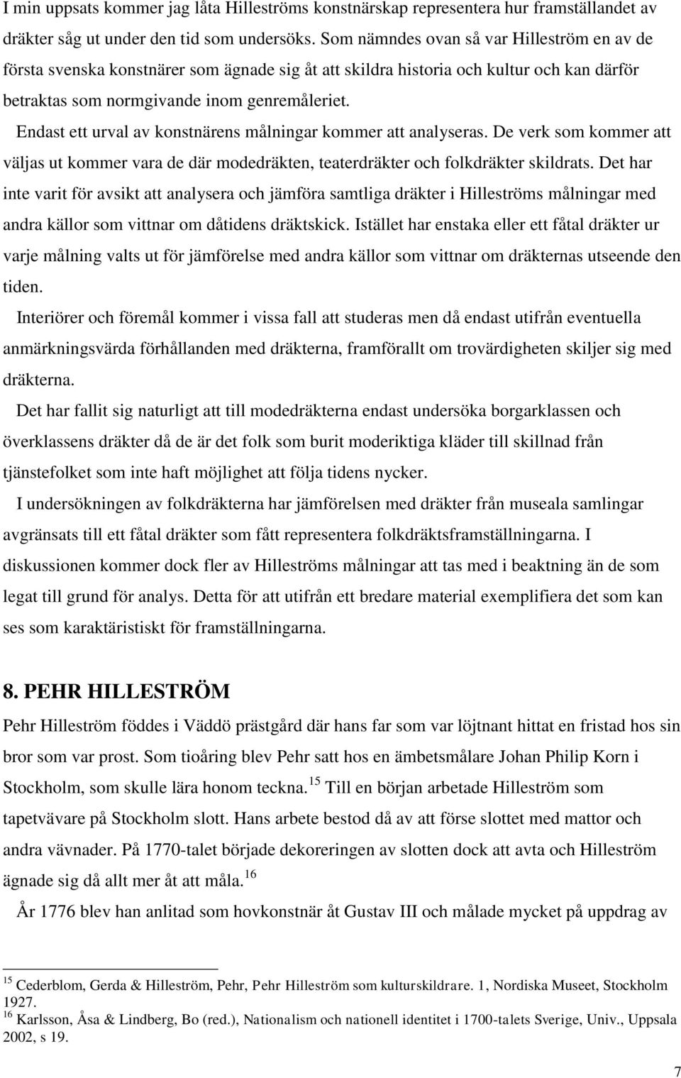 Endast ett urval av konstnärens målningar kommer att analyseras. De verk som kommer att väljas ut kommer vara de där modedräkten, teaterdräkter och folkdräkter skildrats.