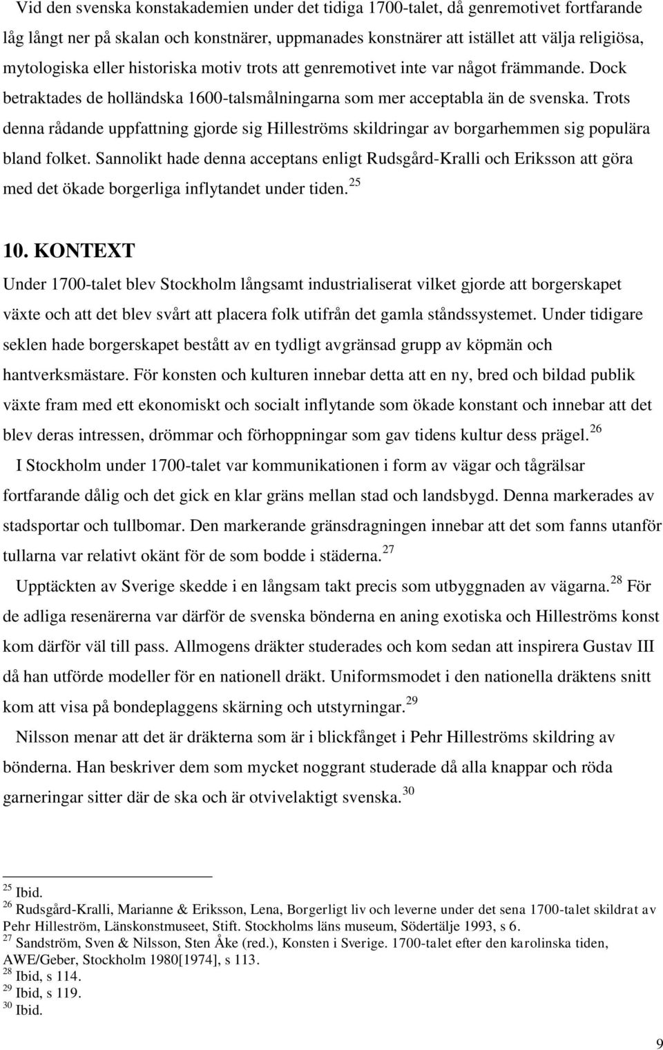 Trots denna rådande uppfattning gjorde sig Hilleströms skildringar av borgarhemmen sig populära bland folket.