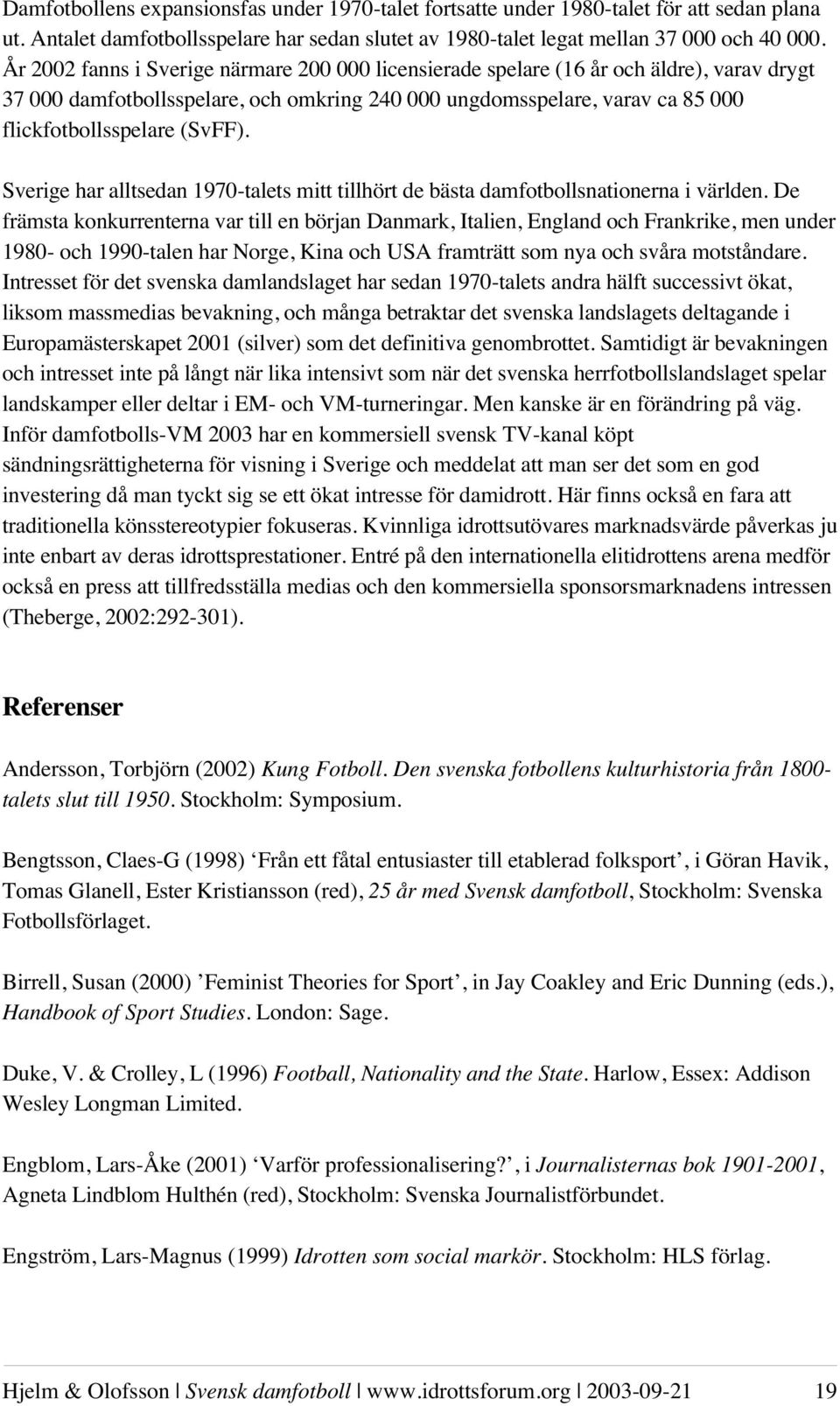 Sverige har alltsedan 1970-talets mitt tillhört de bästa damfotbollsnationerna i världen.