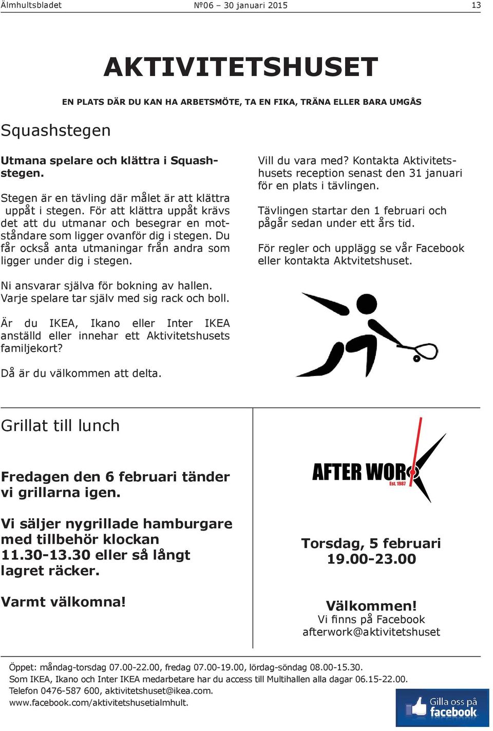 Du får också anta utmaningar från andra som ligger under dig i stegen. Vill du vara med? Kontakta Aktivitetshusets reception senast den 31 januari för en plats i tävlingen.