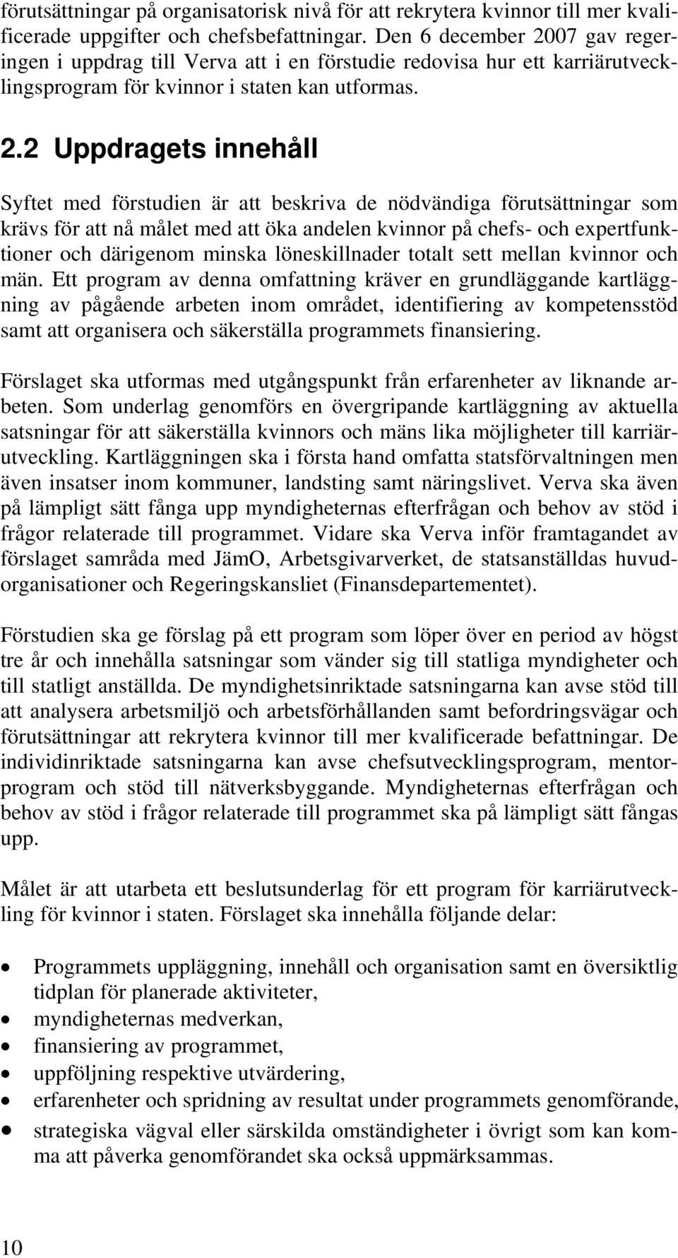 07 gav regeringen i uppdrag till Verva att i en förstudie redovisa hur ett karriärutvecklingsprogram för kvinnor i staten kan utformas. 2.