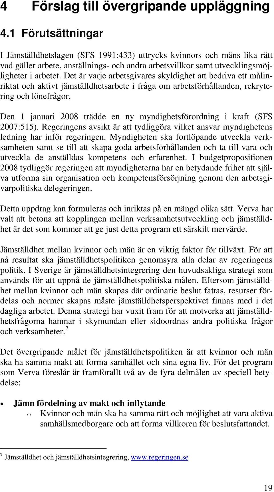 Det är varje arbetsgivares skyldighet att bedriva ett målinriktat och aktivt jämställdhetsarbete i fråga om arbetsförhållanden, rekrytering och lönefrågor.