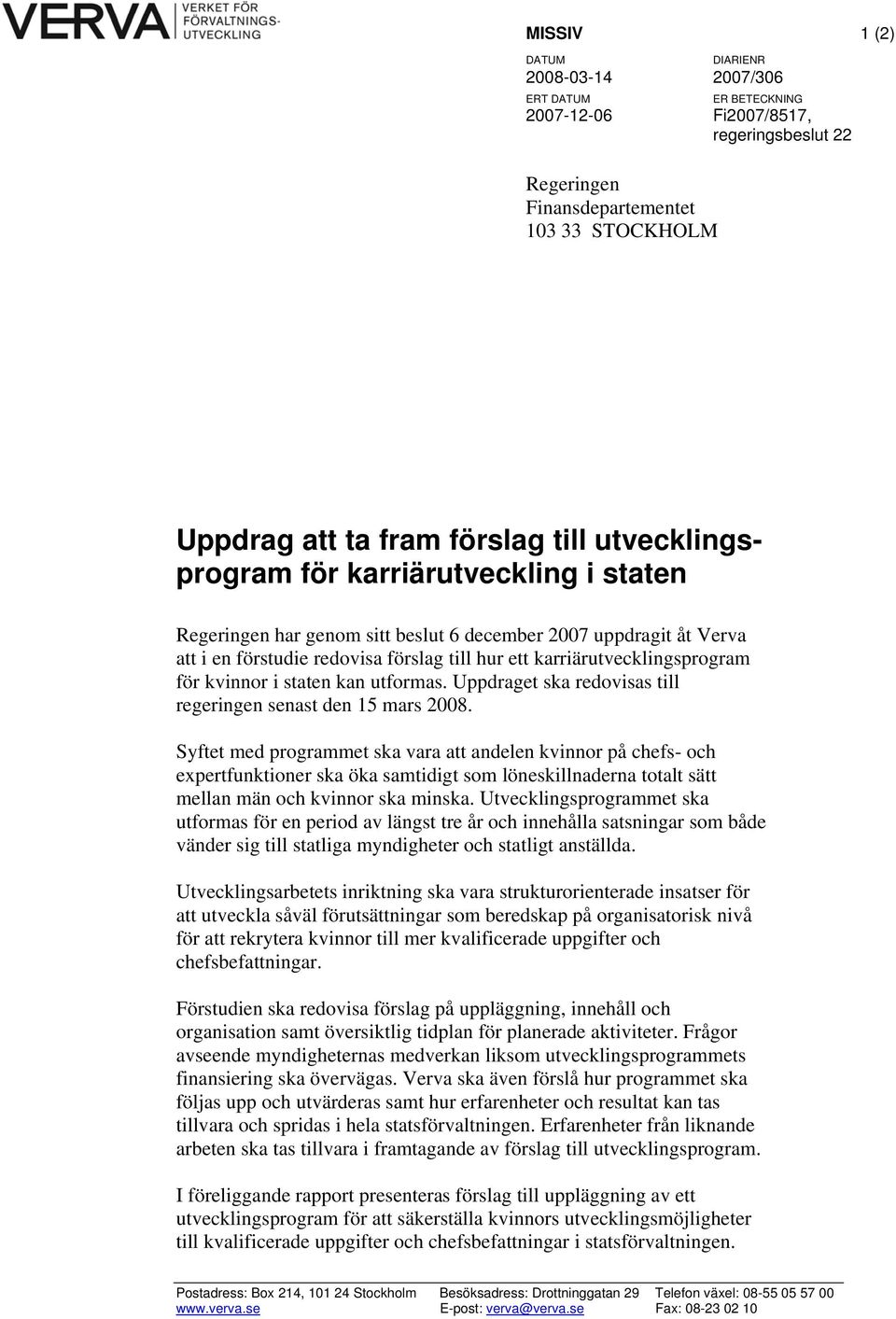 kvinnor i staten kan utformas. Uppdraget ska redovisas till regeringen senast den 15 mars 2008.