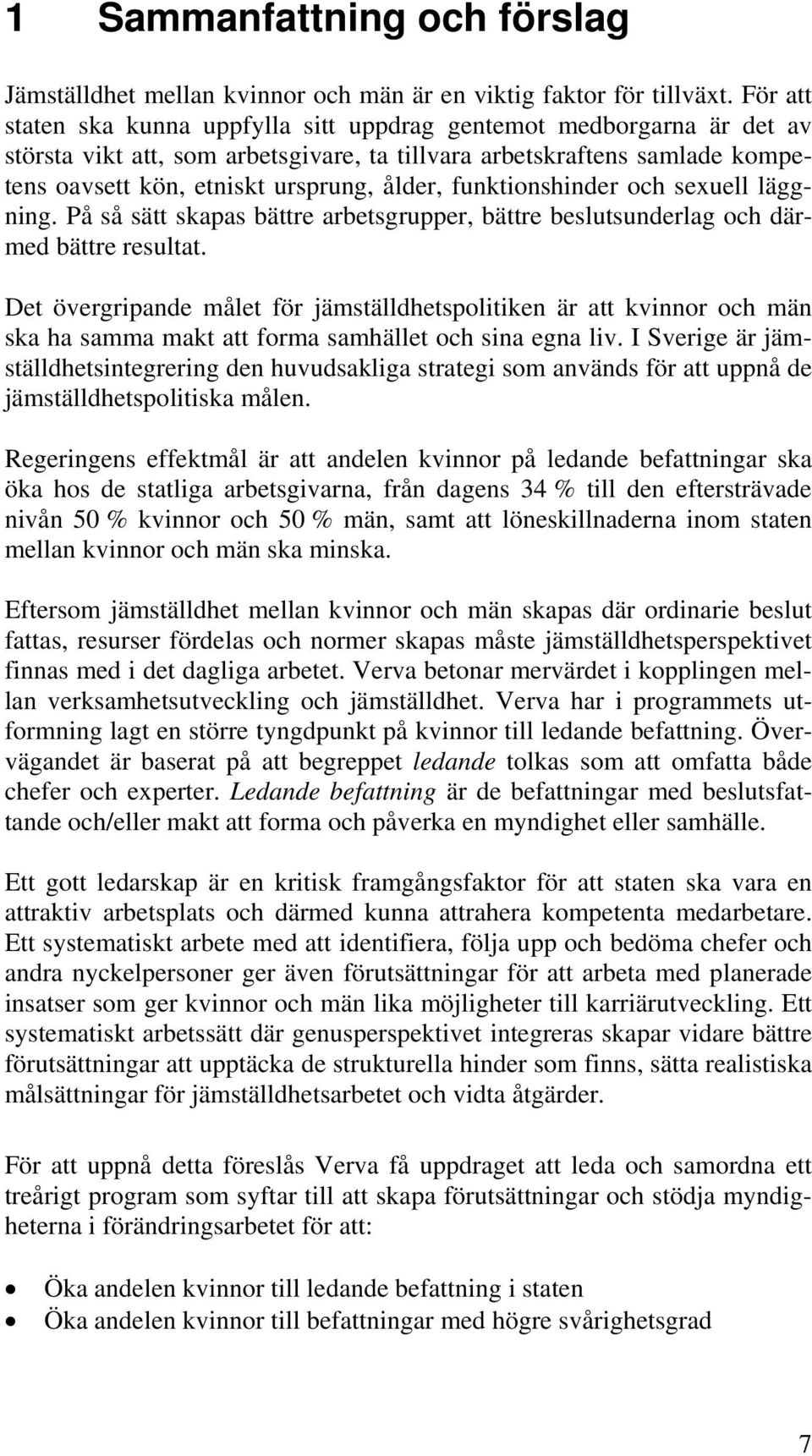 funktionshinder och sexuell läggning. På så sätt skapas bättre arbetsgrupper, bättre beslutsunderlag och därmed bättre resultat.