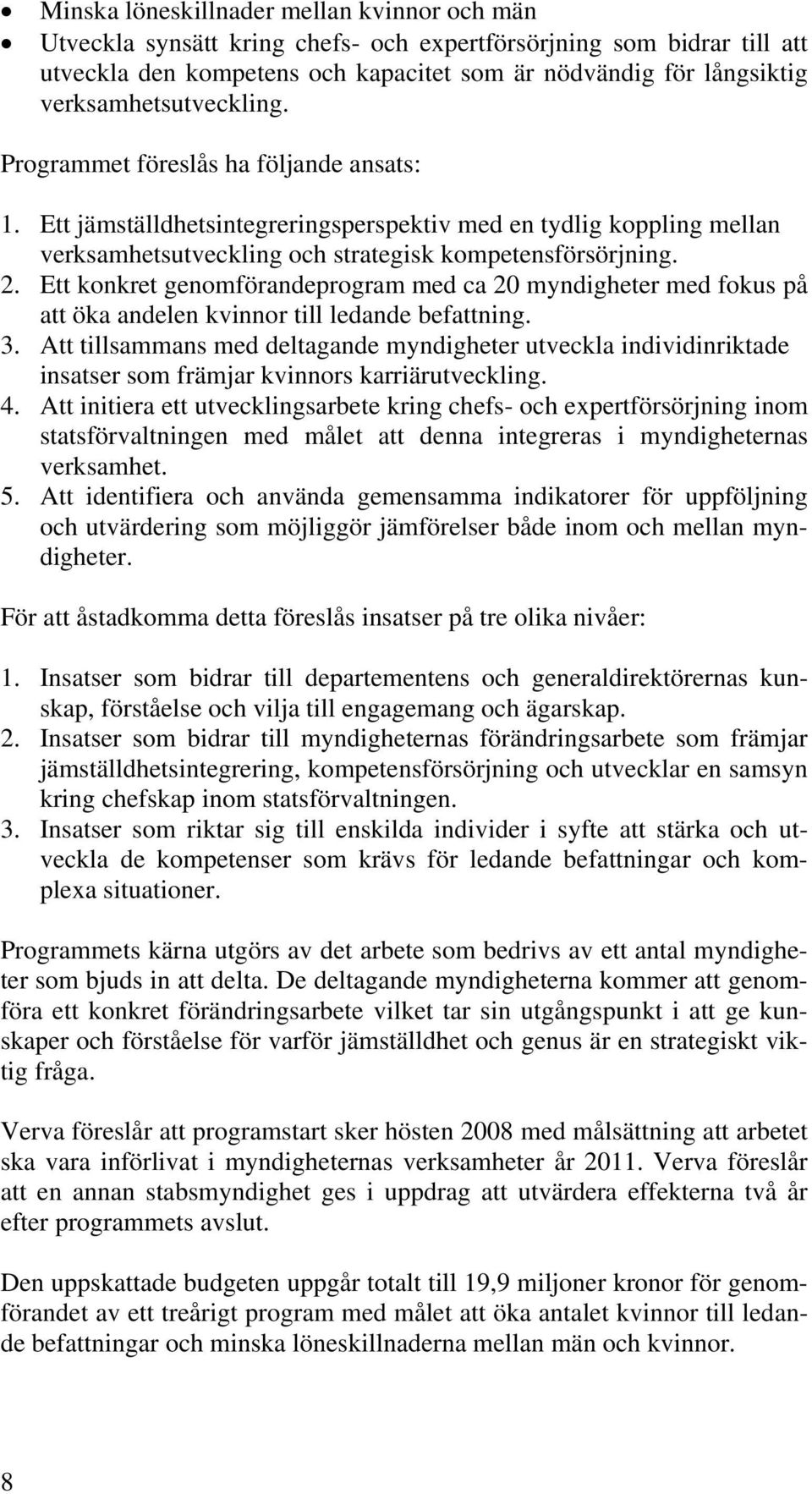 Ett konkret genomförandeprogram med ca 20 myndigheter med fokus på att öka andelen kvinnor till ledande befattning. 3.