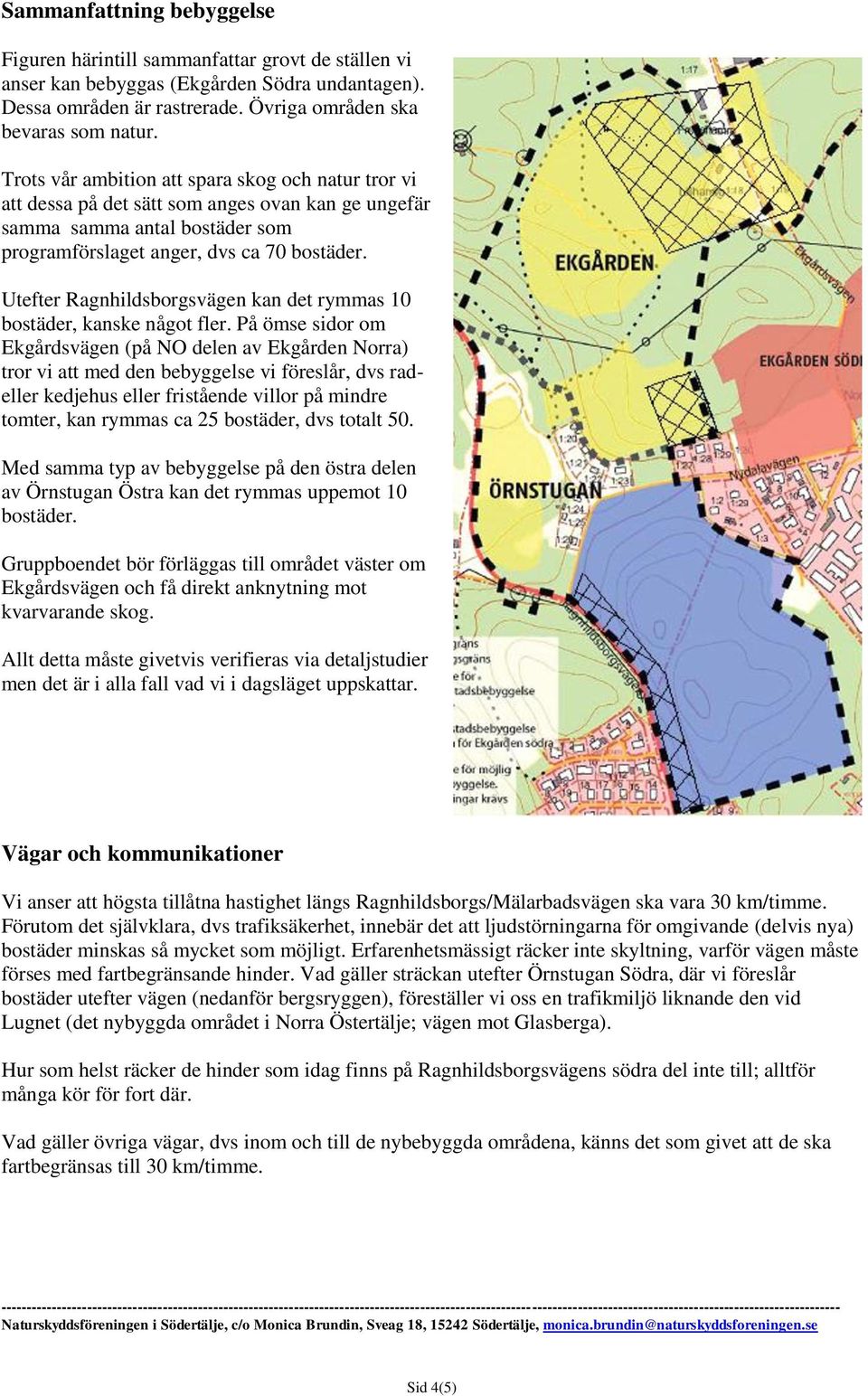 Utefter Ragnhildsborgsvägen kan det rymmas 10 bostäder, kanske något fler.