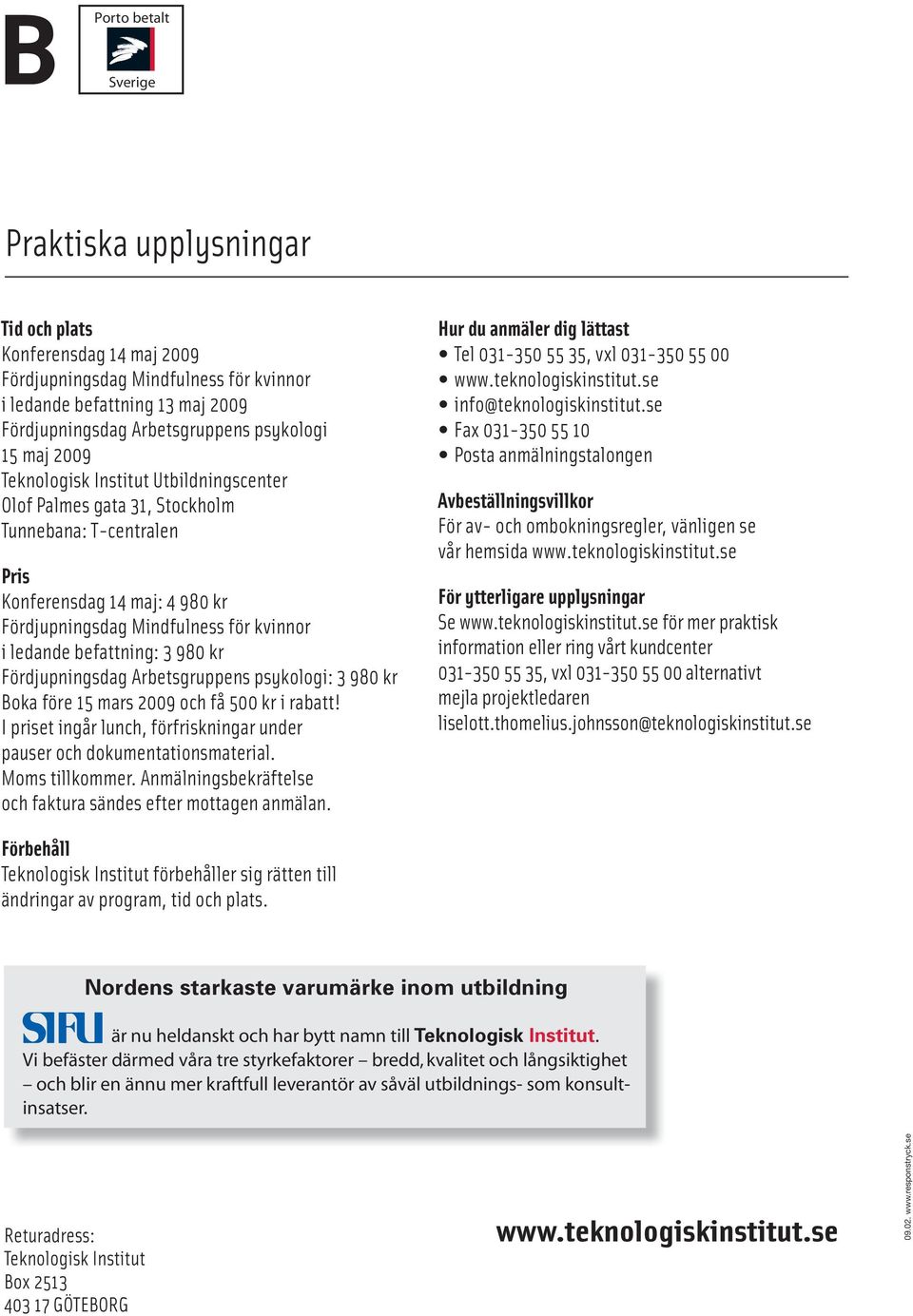 befattning: 3 980 kr Fördjupningsdag Arbetsgruppens psykologi: 3 980 kr Boka före 15 mars 2009 och få 500 kr i rabatt! I priset ingår lunch, förfriskningar under pauser och dokumentationsmaterial.