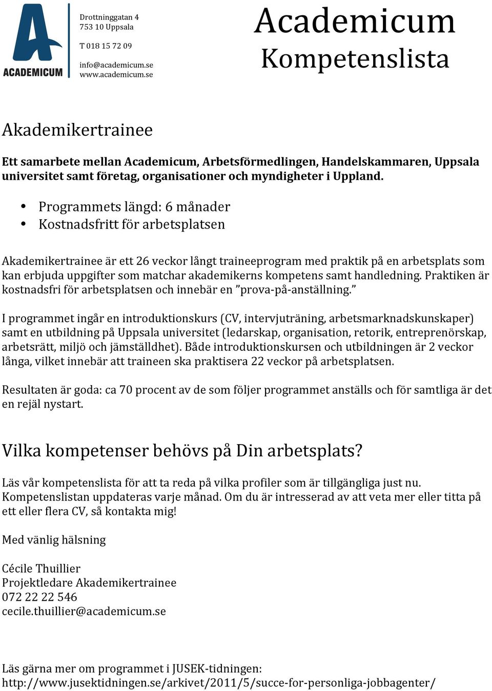 se Academicum Kompetenslista Akademikertrainee Ett samarbete mellan Academicum, Arbetsförmedlingen, Handelskammaren, Uppsala universitet samt företag, organisationer och myndigheter i Uppland.