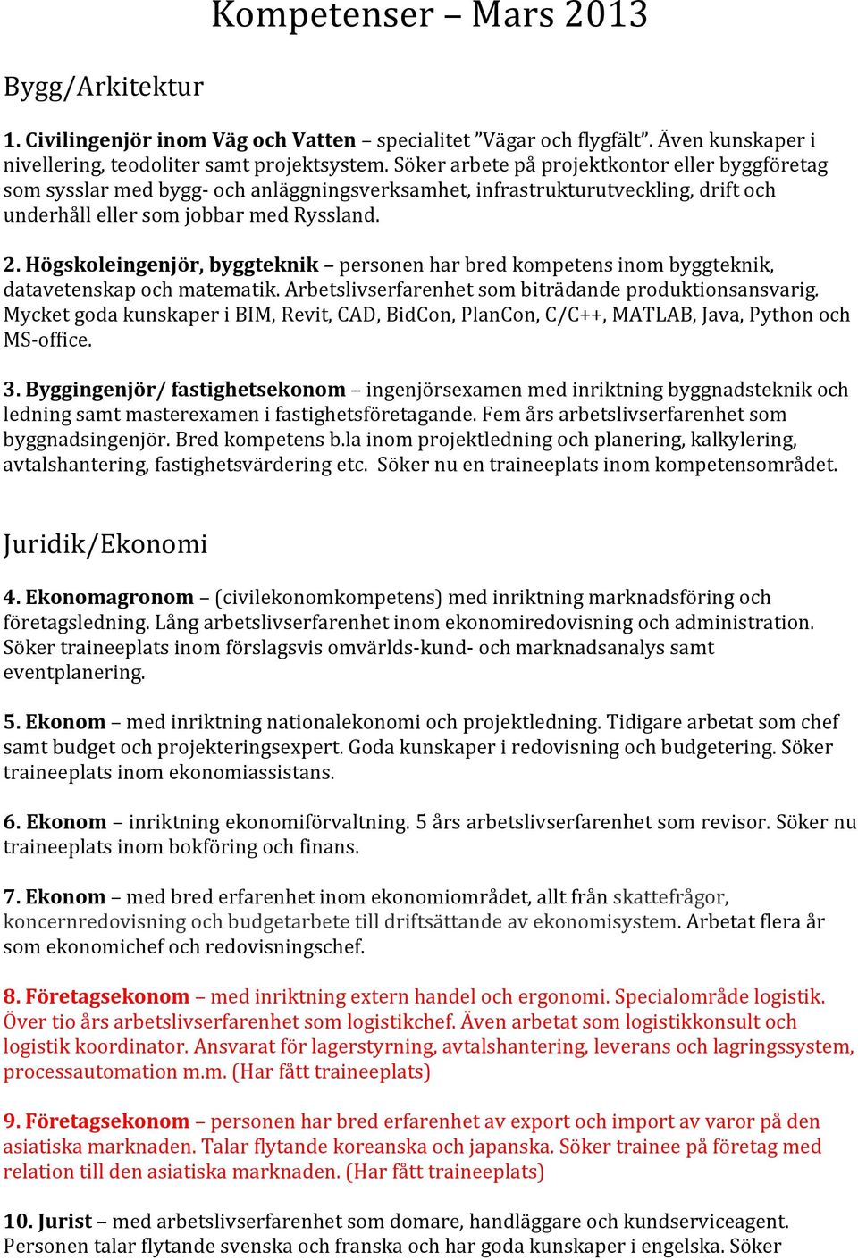 Högskoleingenjör, byggteknik personen har bred kompetens inom byggteknik, datavetenskap och matematik. Arbetslivserfarenhet som biträdande produktionsansvarig.