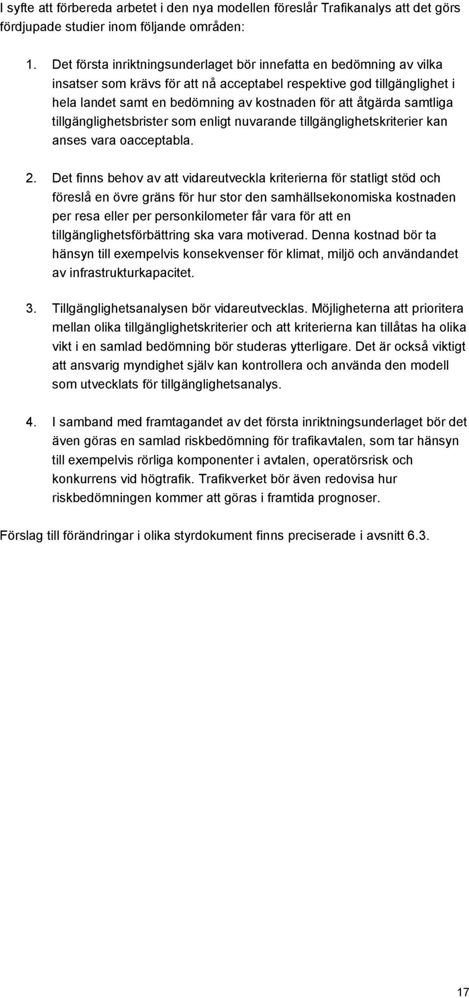 åtgärda samtliga tillgänglighetsbrister som enligt nuvarande tillgänglighetskriterier kan anses vara oacceptabla. 2.