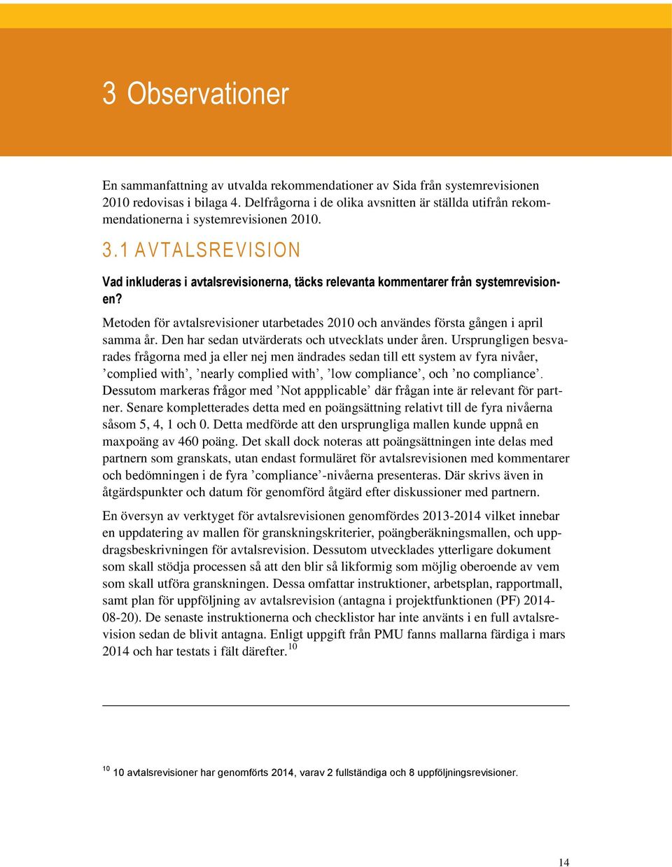 1 AVTALSREVISION Vad inkluderas i avtalsrevisionerna, täcks relevanta kommentarer från systemrevisionen? Metoden för avtalsrevisioner utarbetades 2010 och användes första gången i april samma år.