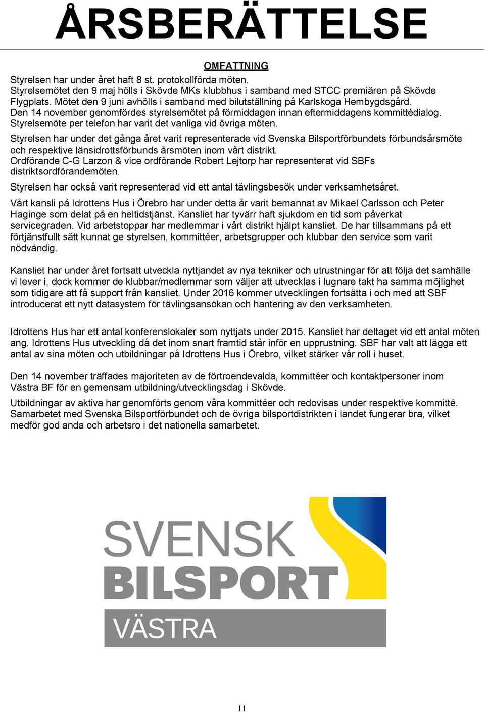 Styrelsemöte per telefon har varit det vanliga vid övriga möten.