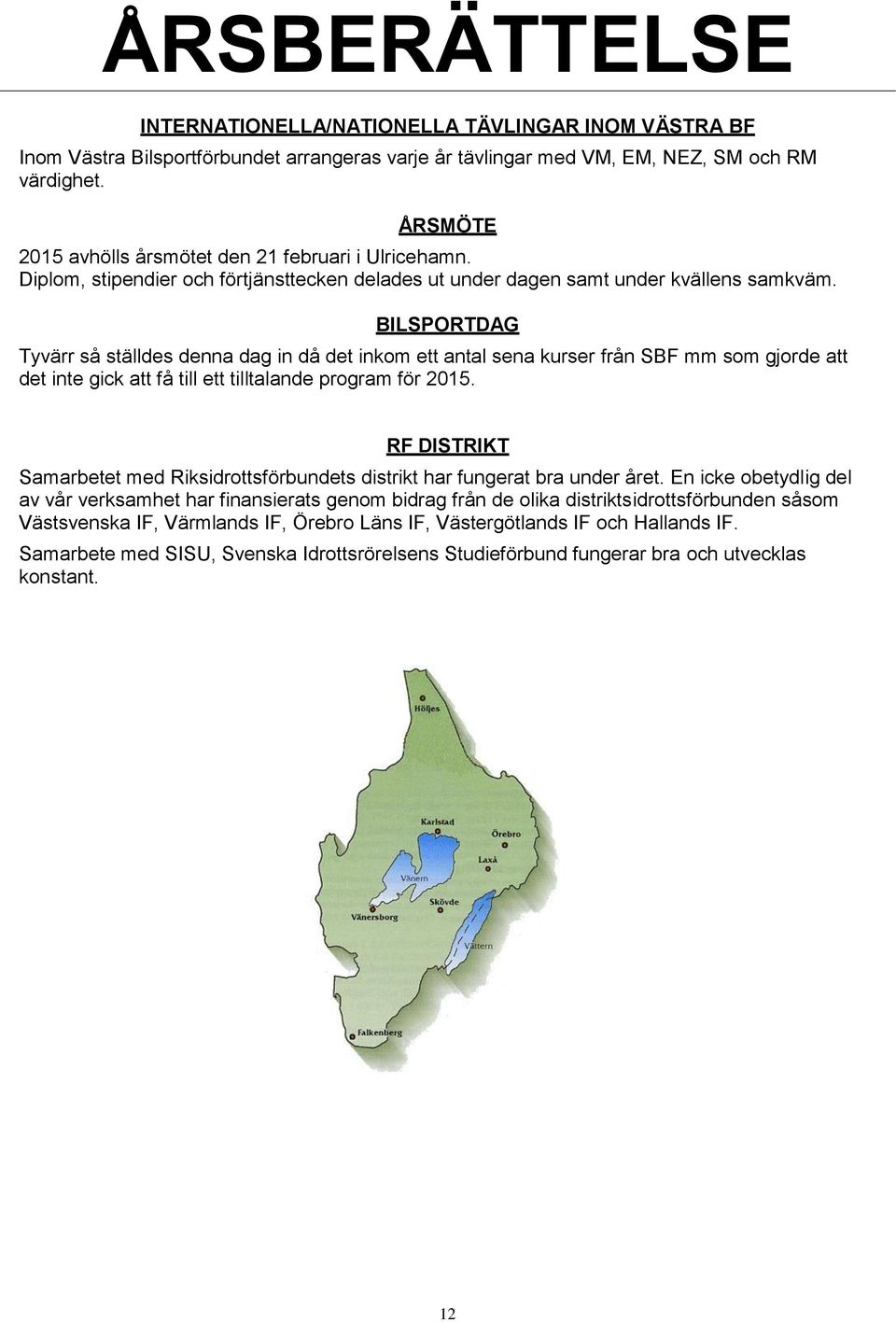 BILSPORTDAG Tyvärr så ställdes denna dag in då det inkom ett antal sena kurser från SBF mm som gjorde att det inte gick att få till ett tilltalande program för 2015.