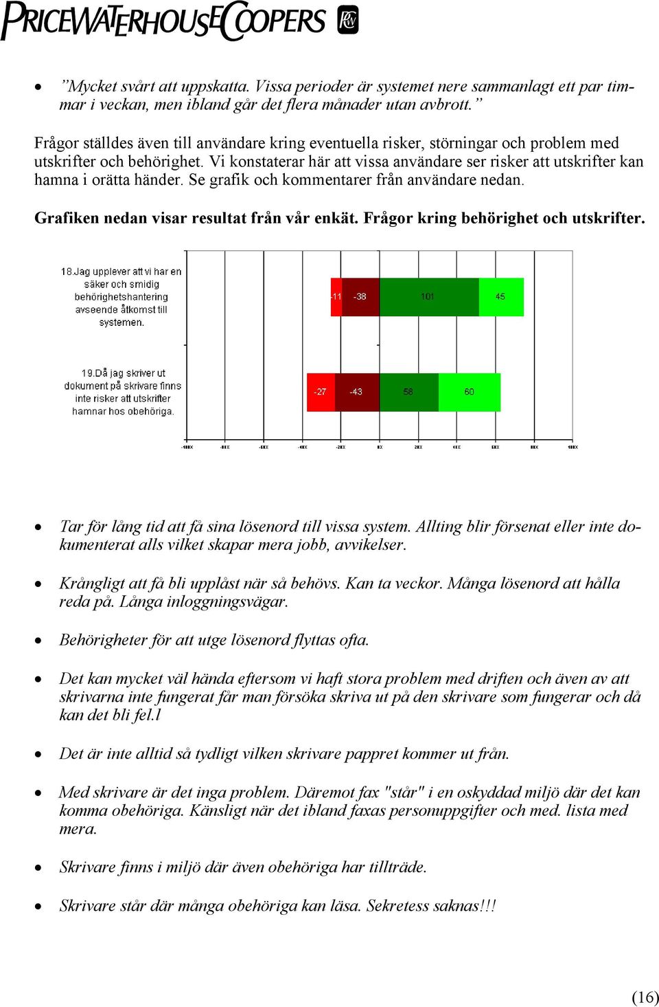 Vi konstaterar här att vissa användare ser risker att utskrifter kan hamna i orätta händer. Se grafik och kommentarer från användare nedan. Grafiken nedan visar resultat från vår enkät.