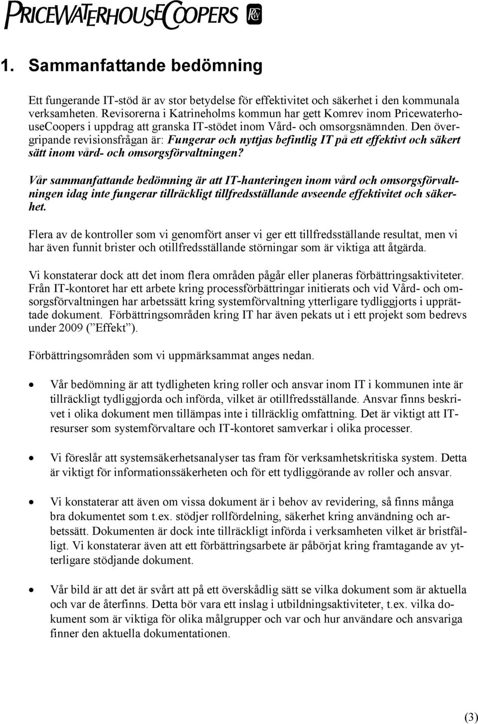 Den övergripande revisionsfrågan är: Fungerar och nyttjas befintlig IT på ett effektivt och säkert sätt inom vård- och omsorgsförvaltningen?