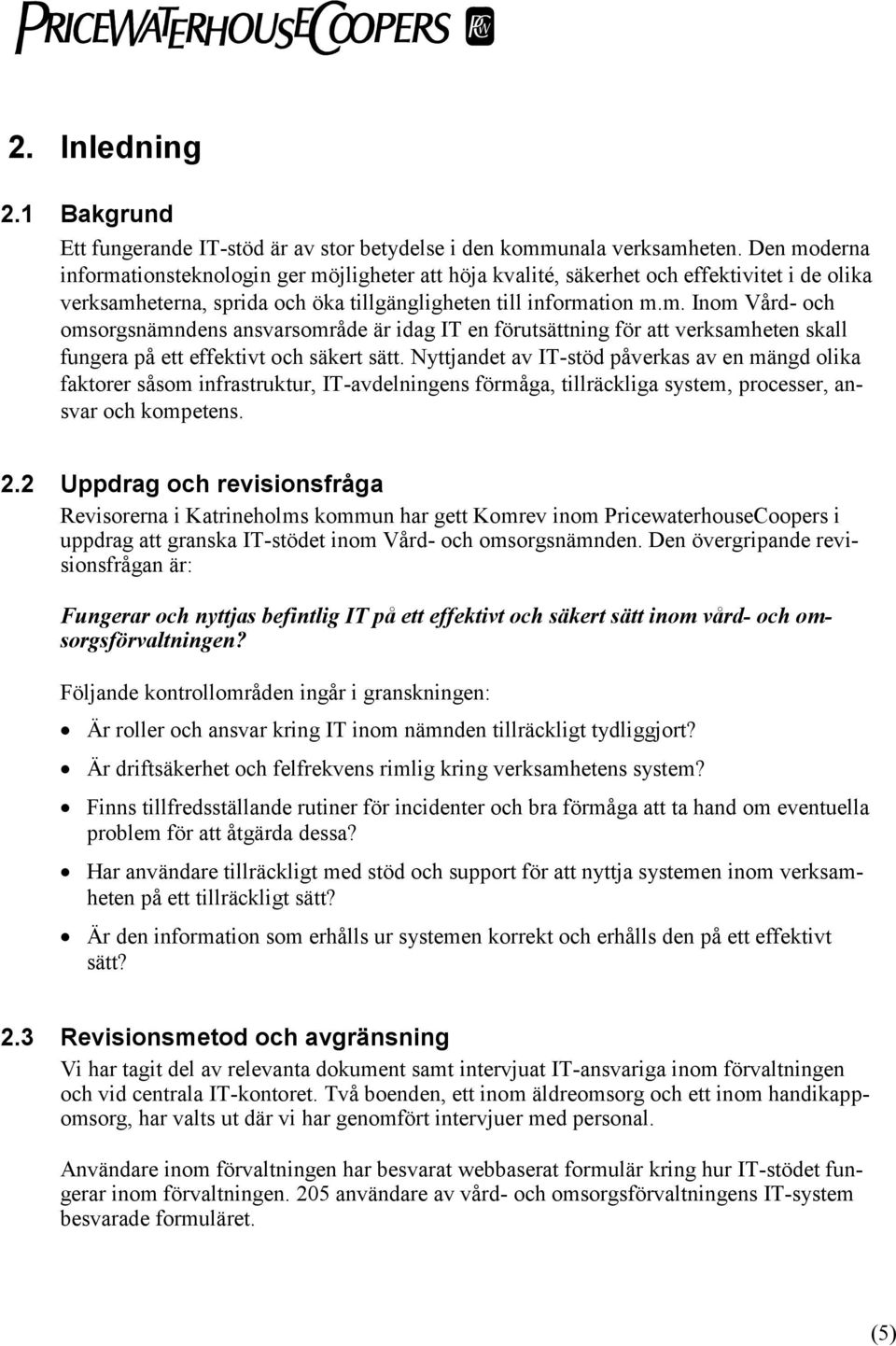 Nyttjandet av IT-stöd påverkas av en mängd olika faktorer såsom infrastruktur, IT-avdelningens förmåga, tillräckliga system, processer, ansvar och kompetens. 2.