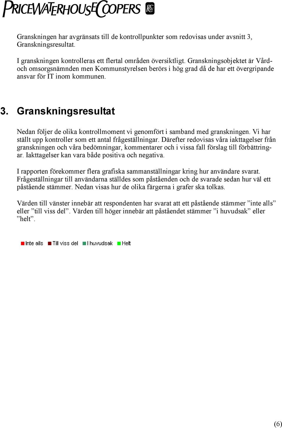 Granskningsresultat Nedan följer de olika kontrollmoment vi genomfört i samband med granskningen. Vi har ställt upp kontroller som ett antal frågeställningar.