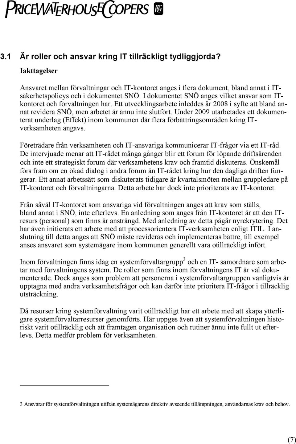 Under 2009 utarbetades ett dokumenterat underlag (Effekt) inom kommunen där flera förbättringsområden kring ITverksamheten angavs.