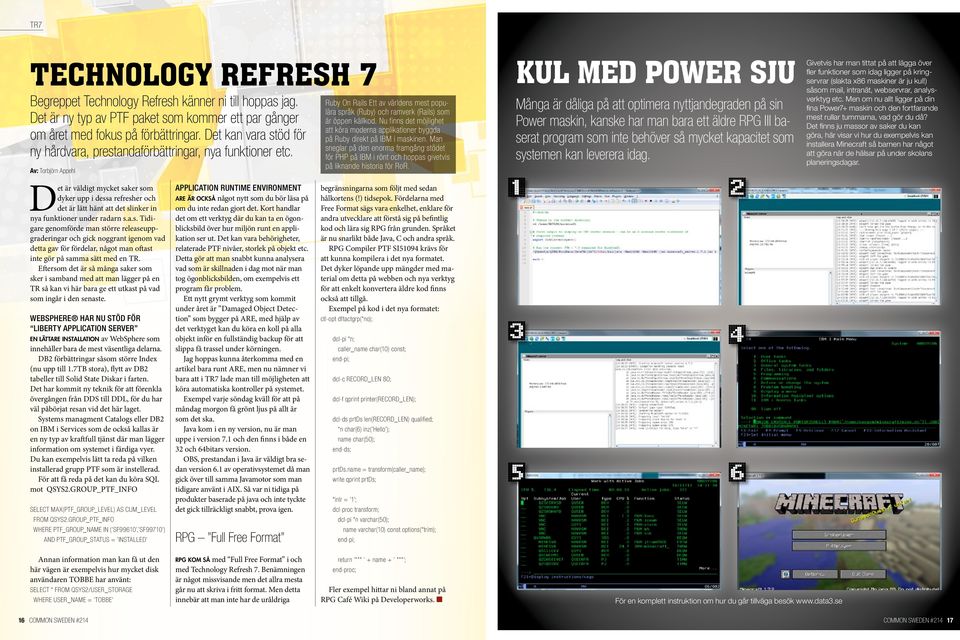 Nu finns dt möjlight att köra modrna applikationr byggda på Ruby dirkt på IBM i maskinn. Man snglar på dn norma framgång stödt för PHP på IBM i rönt och hoppas givtvis på liknand historia för RoR.