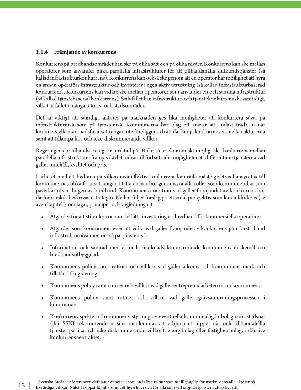 Konkurrens kan också ske genom att en operatör har möjlighet att hyra en annan operatörs infrastruktur och investerar i egen aktiv utrustning (så kallad infrastrukturbaserad konkurrens).