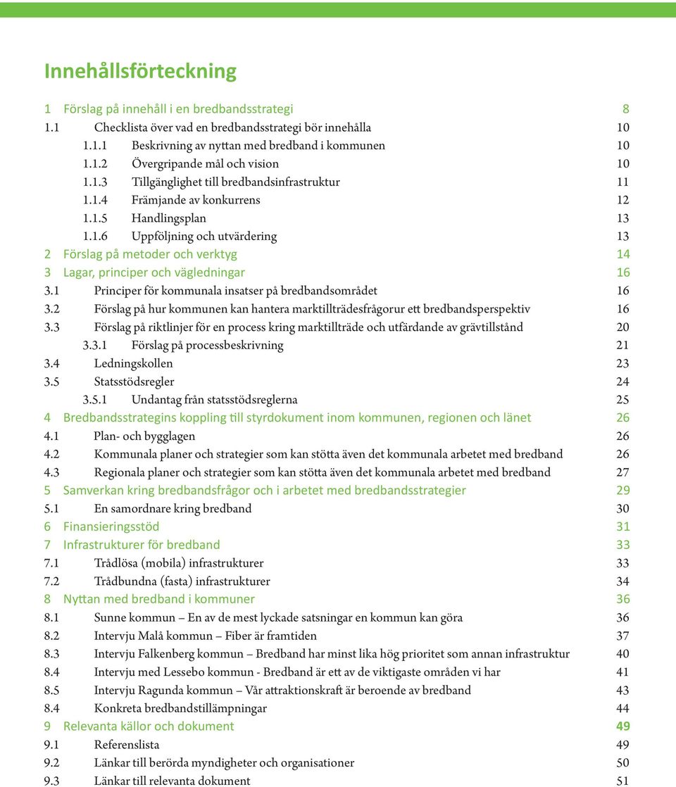 1 Principer för kommunala insatser på bredbandsområdet 16 3.2 Förslag på hur kommunen kan hantera marktillträdesfrågorur ett bredbandsperspektiv 16 3.