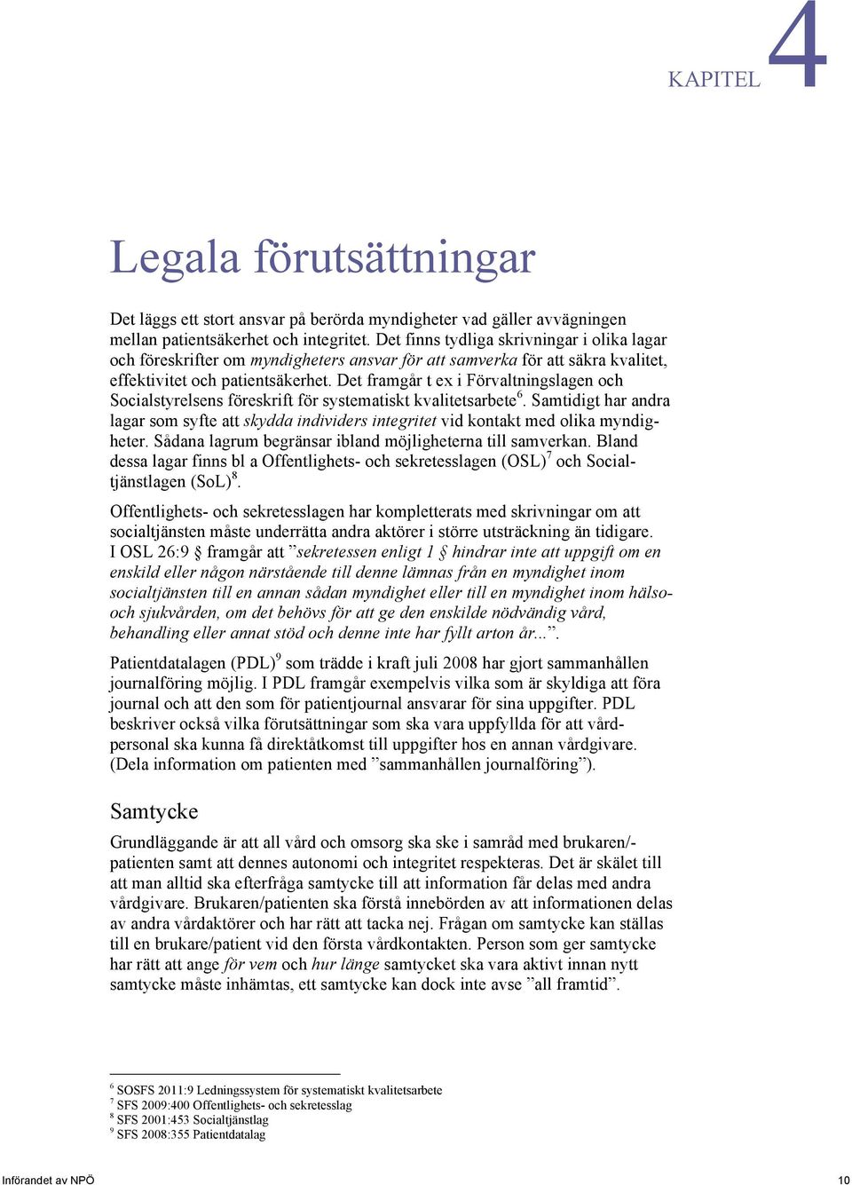 Det framgår t ex i Förvaltningslagen och Socialstyrelsens föreskrift för systematiskt kvalitetsarbete 6.