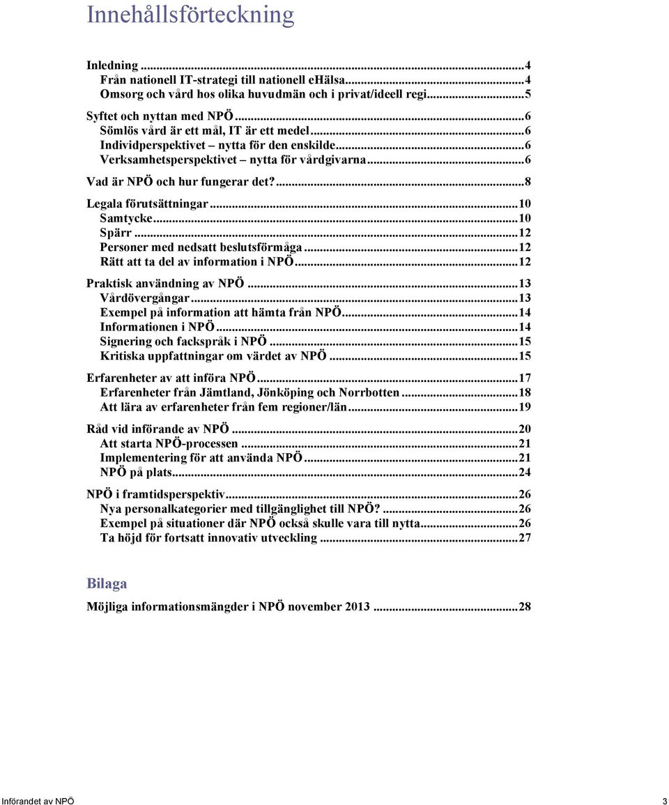 ... 8 Legala förutsättningar... 10 Samtycke... 10 Spärr... 12 Personer med nedsatt beslutsförmåga... 12 Rätt att ta del av information i NPÖ... 12 Praktisk användning av NPÖ... 13 Vårdövergångar.
