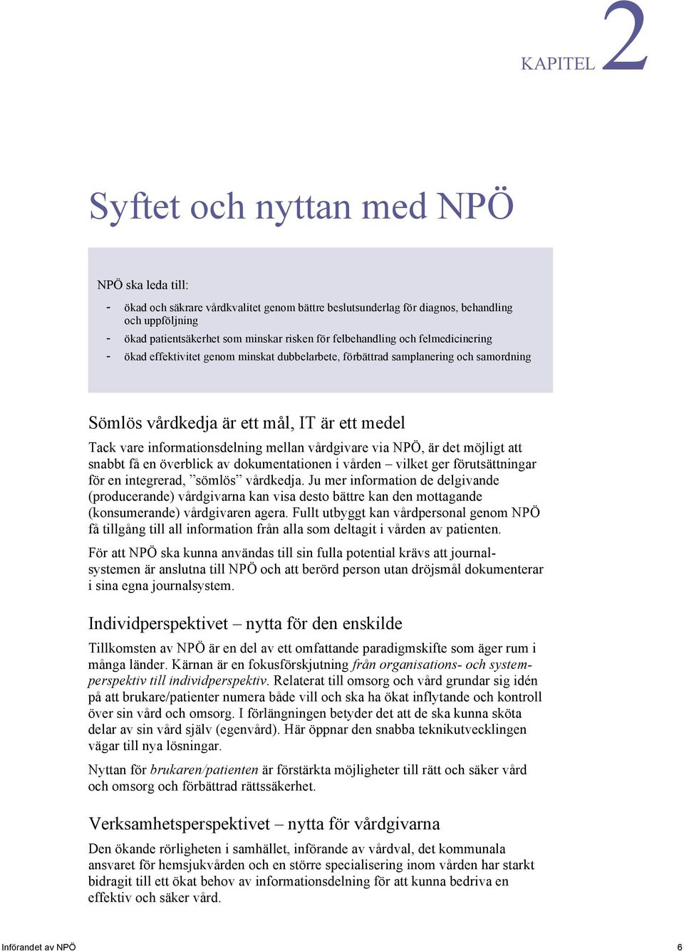 mellan vårdgivare via NPÖ, är det möjligt att snabbt få en överblick av dokumentationen i vården vilket ger förutsättningar för en integrerad, sömlös vårdkedja.