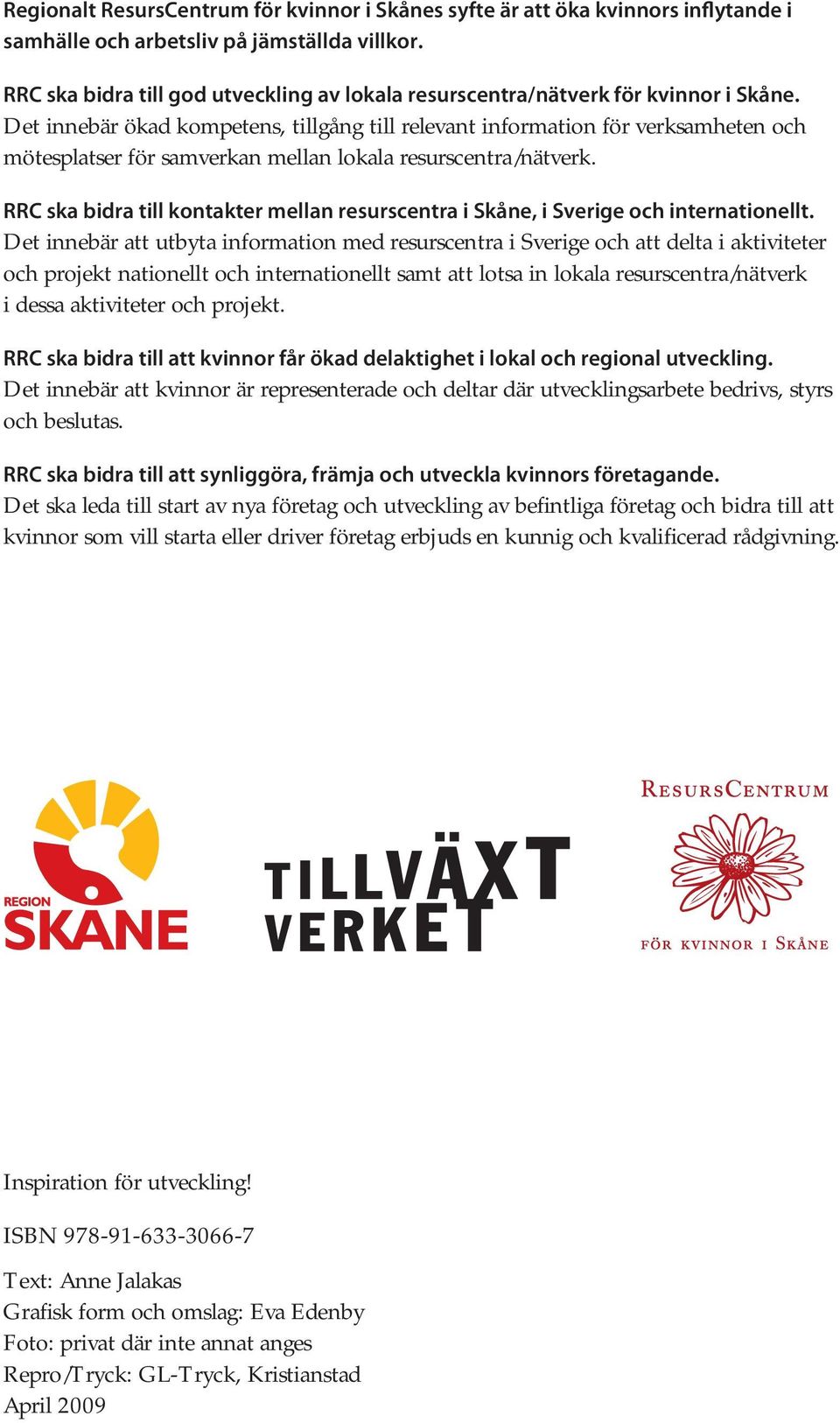 Det innebär ökad kompetens, tillgång till relevant information för verksamheten och mötesplatser för samverkan mellan lokala resurscentra/nätverk.