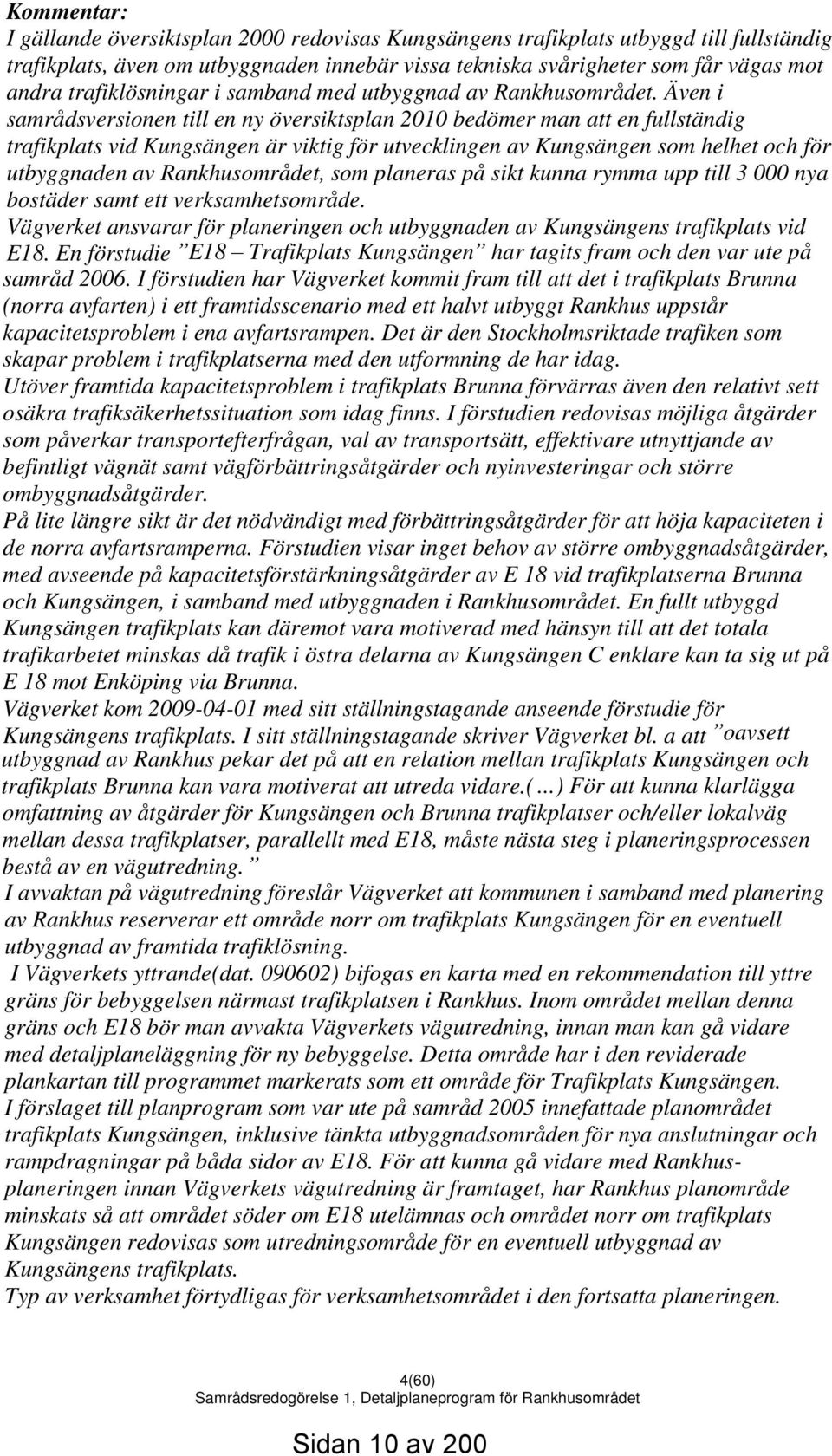 Även i samrådsversionen till en ny översiktsplan 2010 bedömer man att en fullständig trafikplats vid Kungsängen är viktig för utvecklingen av Kungsängen som helhet och för utbyggnaden av