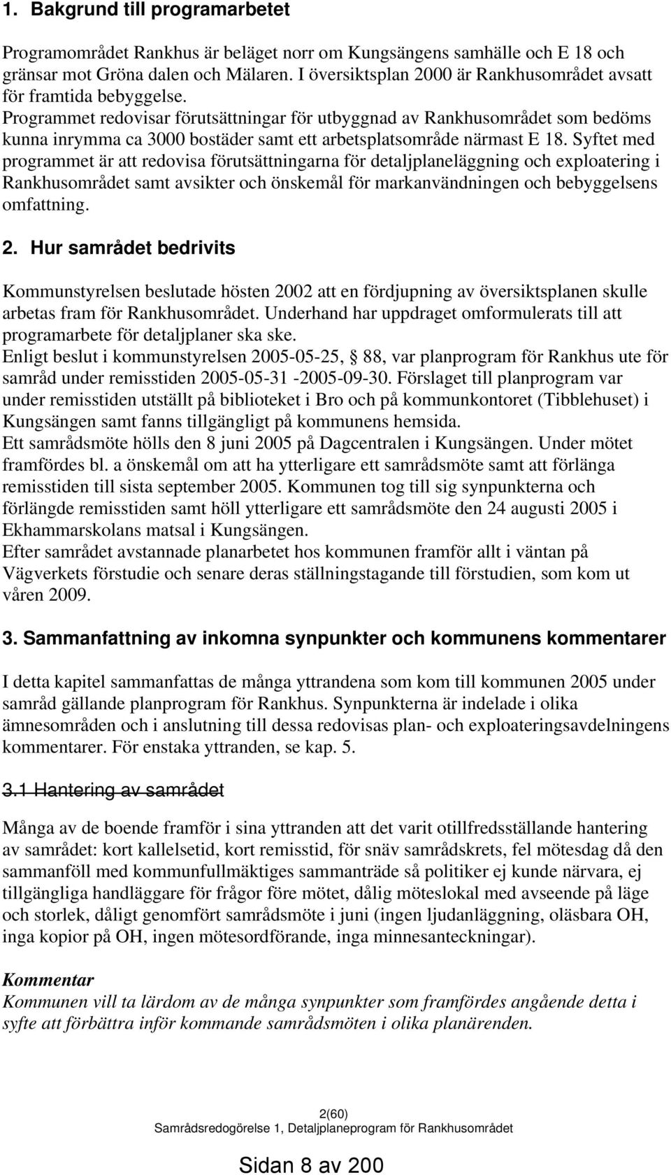 Programmet redovisar förutsättningar för utbyggnad av Rankhusområdet som bedöms kunna inrymma ca 3000 bostäder samt ett arbetsplatsområde närmast E 18.