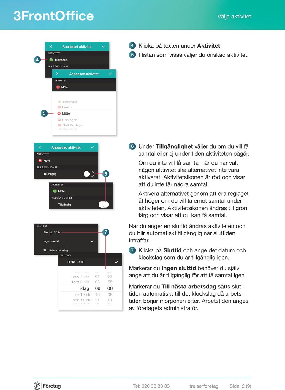 Aktivera alternativet genom att dra reglaget åt höger om du vill ta emot samtal under aktiviteten. Aktivitets ikonen ändras till grön färg och visar att du kan få samtal.