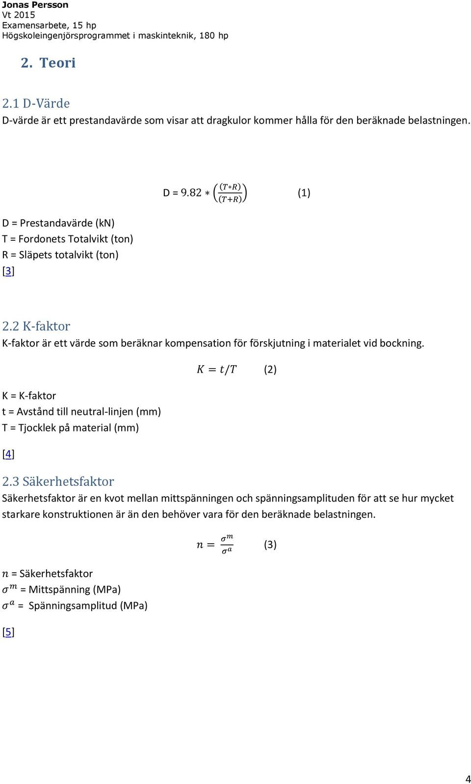 2 K-faktor K-faktor är ett värde som beräknar kompensation för förskjutning i materialet vid bockning.