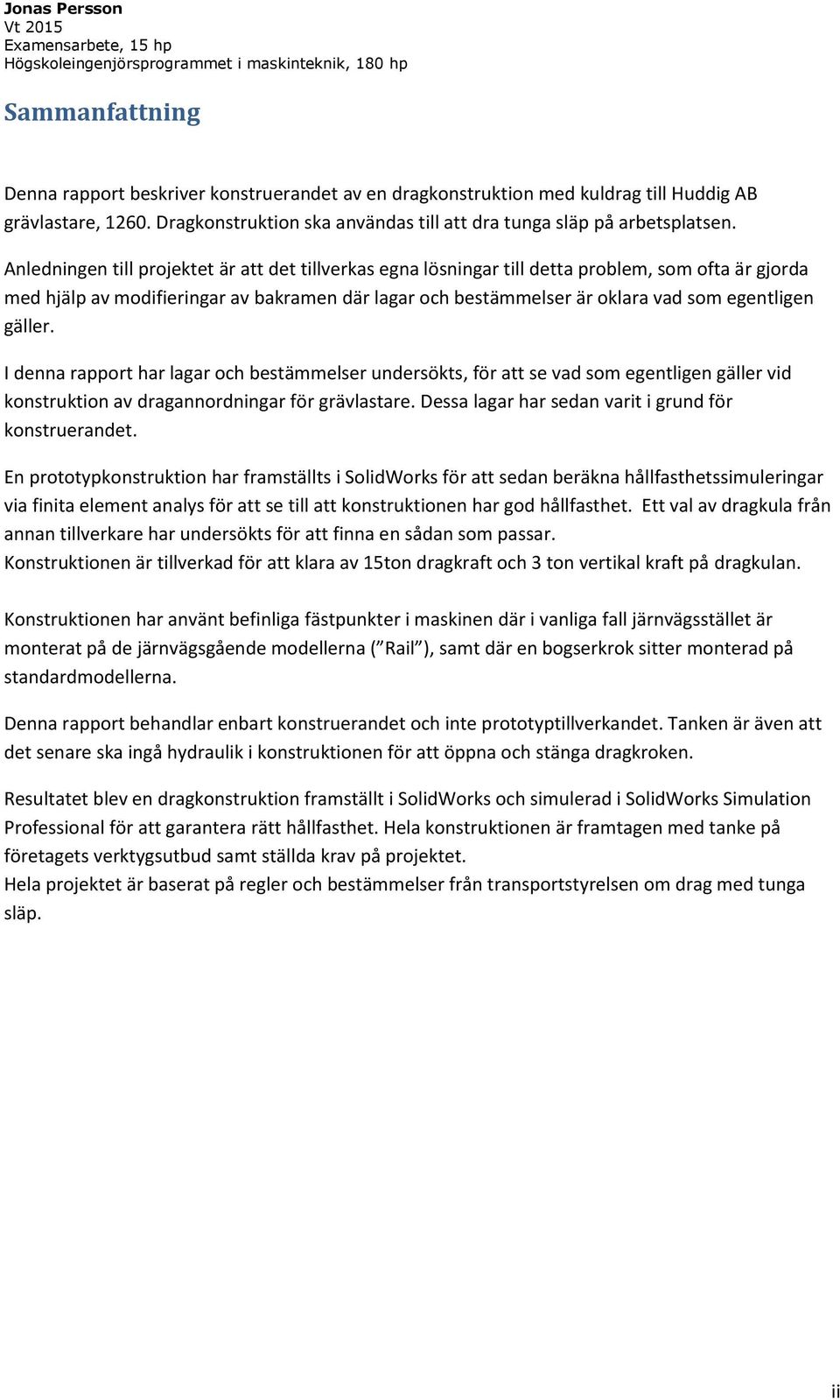 gäller. I denna rapport har lagar och bestämmelser undersökts, för att se vad som egentligen gäller vid konstruktion av dragannordningar för grävlastare.