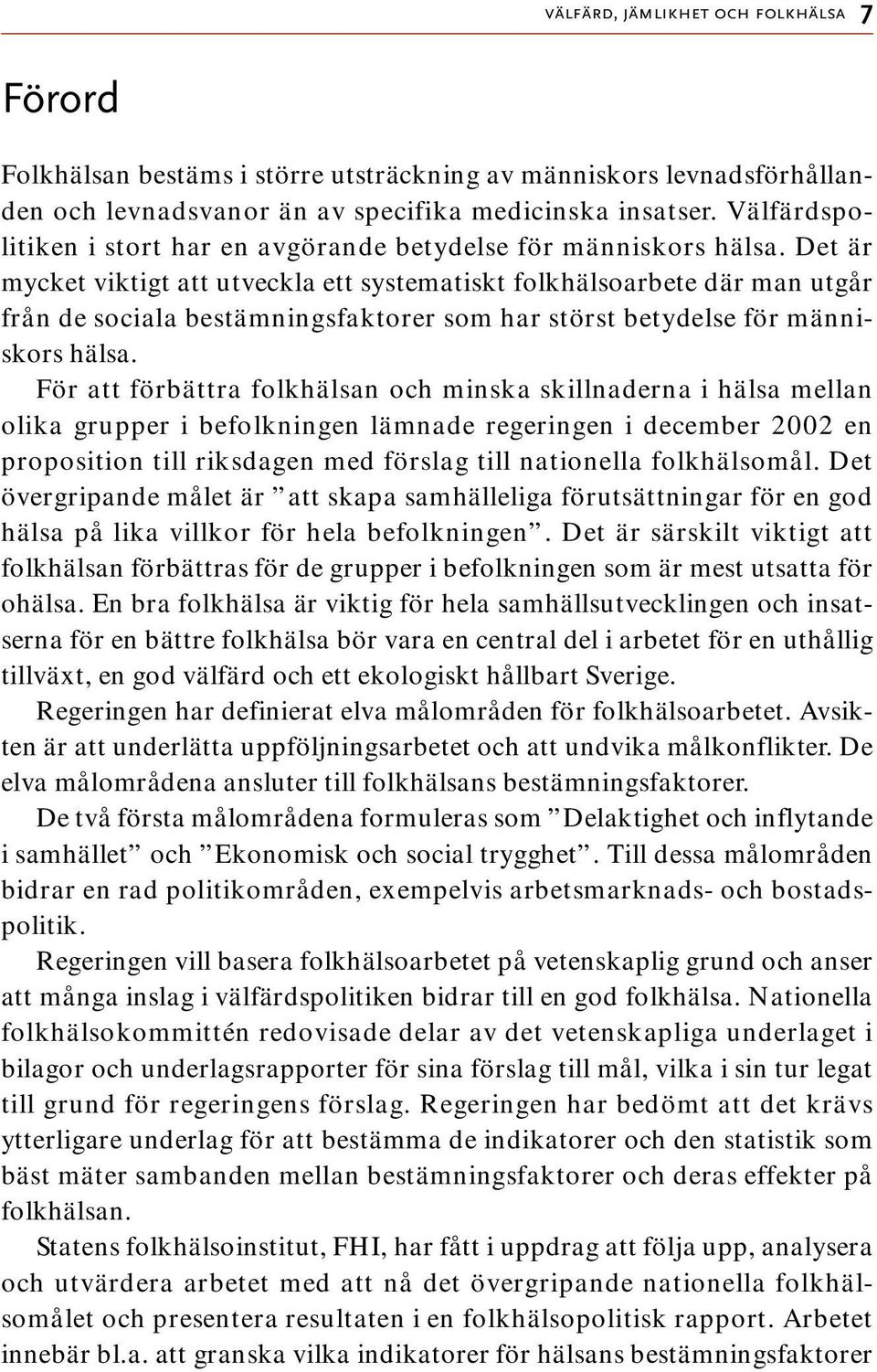 Det är mycket viktigt att utveckla ett systematiskt folkhälsoarbete där man utgår från de sociala bestämningsfaktorer som har störst betydelse för människors hälsa.