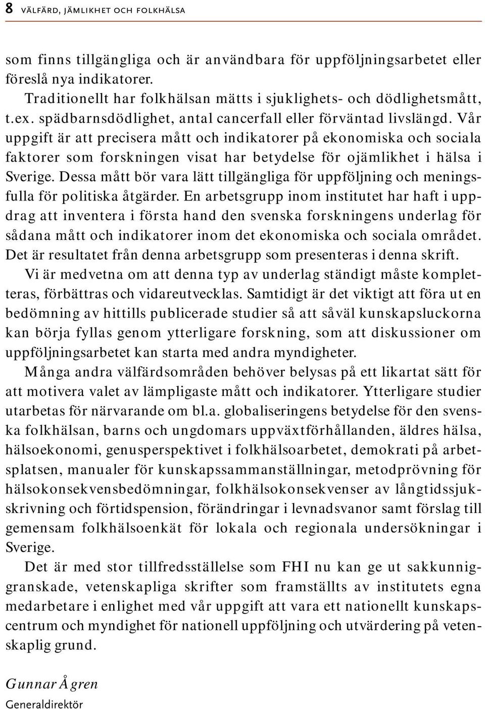 Vår uppgift är att precisera mått och indikatorer på ekonomiska och sociala faktorer som forskningen visat har betydelse för ojämlikhet i hälsa i Sverige.