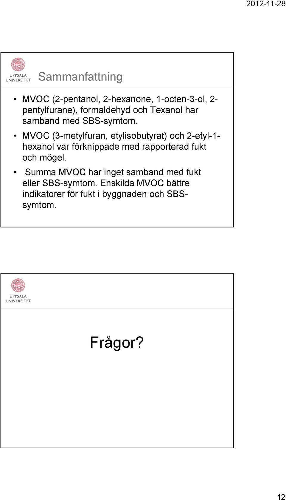 MVOC (3-metylfuran, etylisobutyrat) och 2-etyl-1- hexanol var förknippade med rapporterad