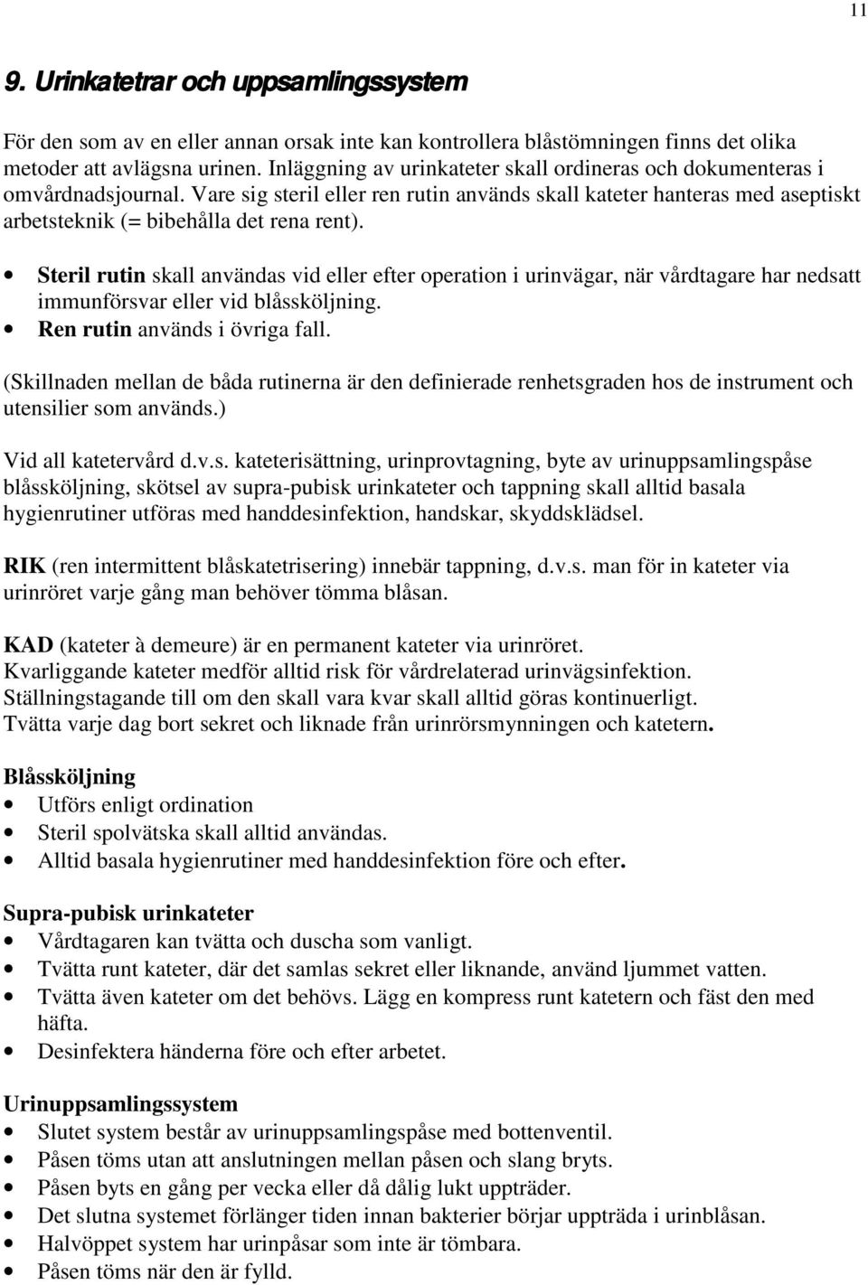 Steril rutin skall användas vid eller efter operation i urinvägar, när vårdtagare har nedsatt immunförsvar eller vid blåssköljning. Ren rutin används i övriga fall.