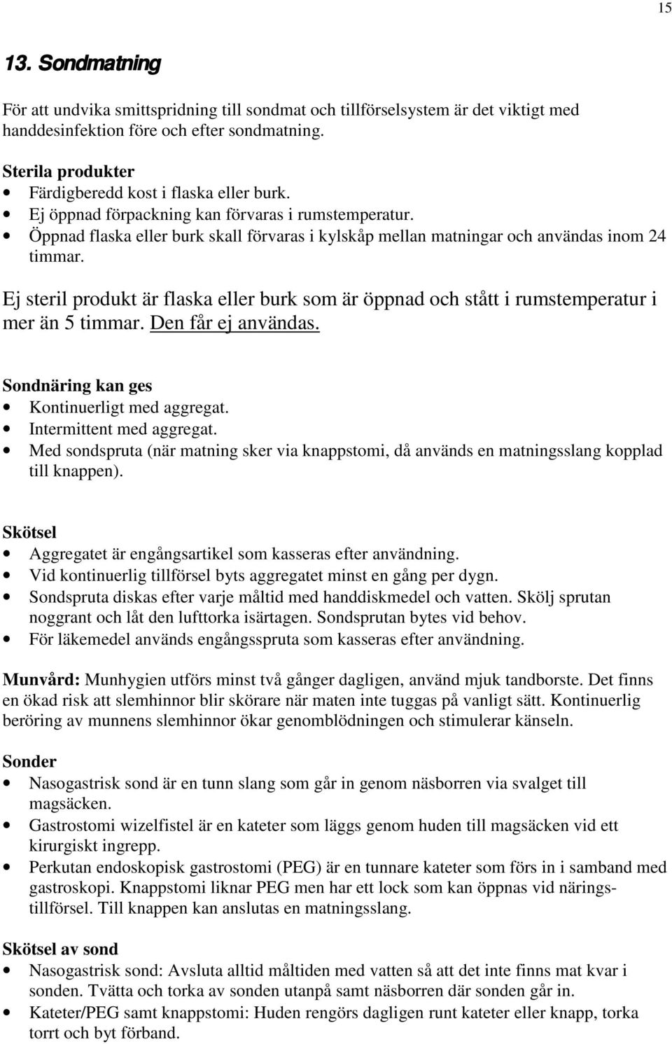 Öppnad flaska eller burk skall förvaras i kylskåp mellan matningar och användas inom 24 timmar. Ej steril produkt är flaska eller burk som är öppnad och stått i rumstemperatur i mer än 5 timmar.